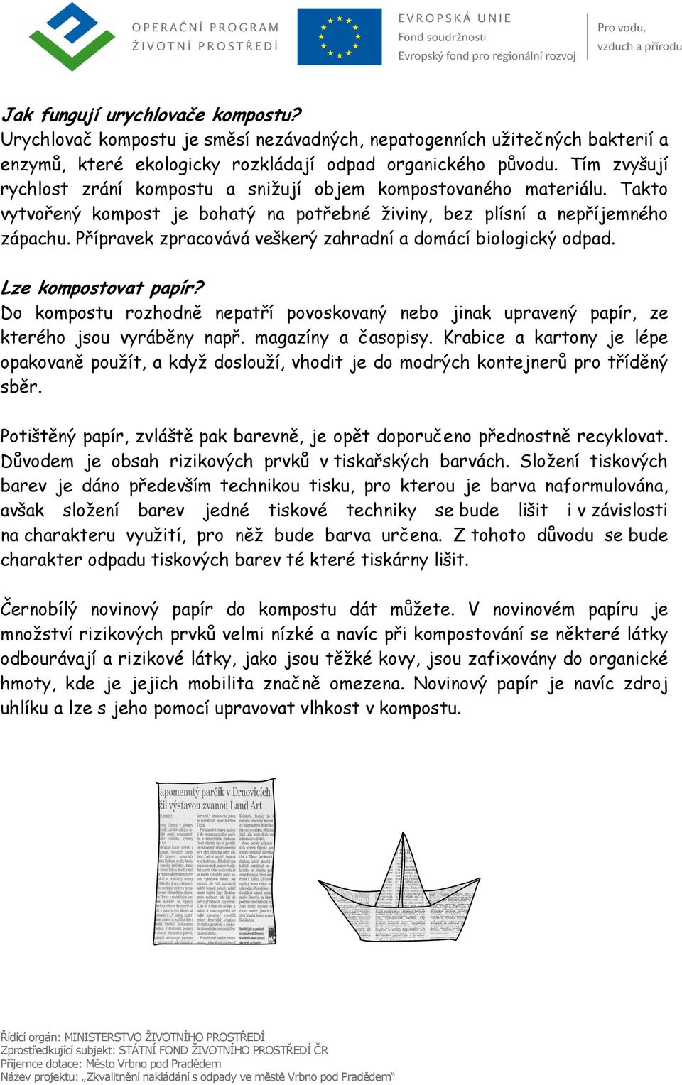 Přípravek zpracovává veškerý zahradní a domácí biologický odpad. Lze kompostovat papír? Do kompostu rozhodně nepatří povoskovaný nebo jinak upravený papír, ze kterého jsou vyráběny např.