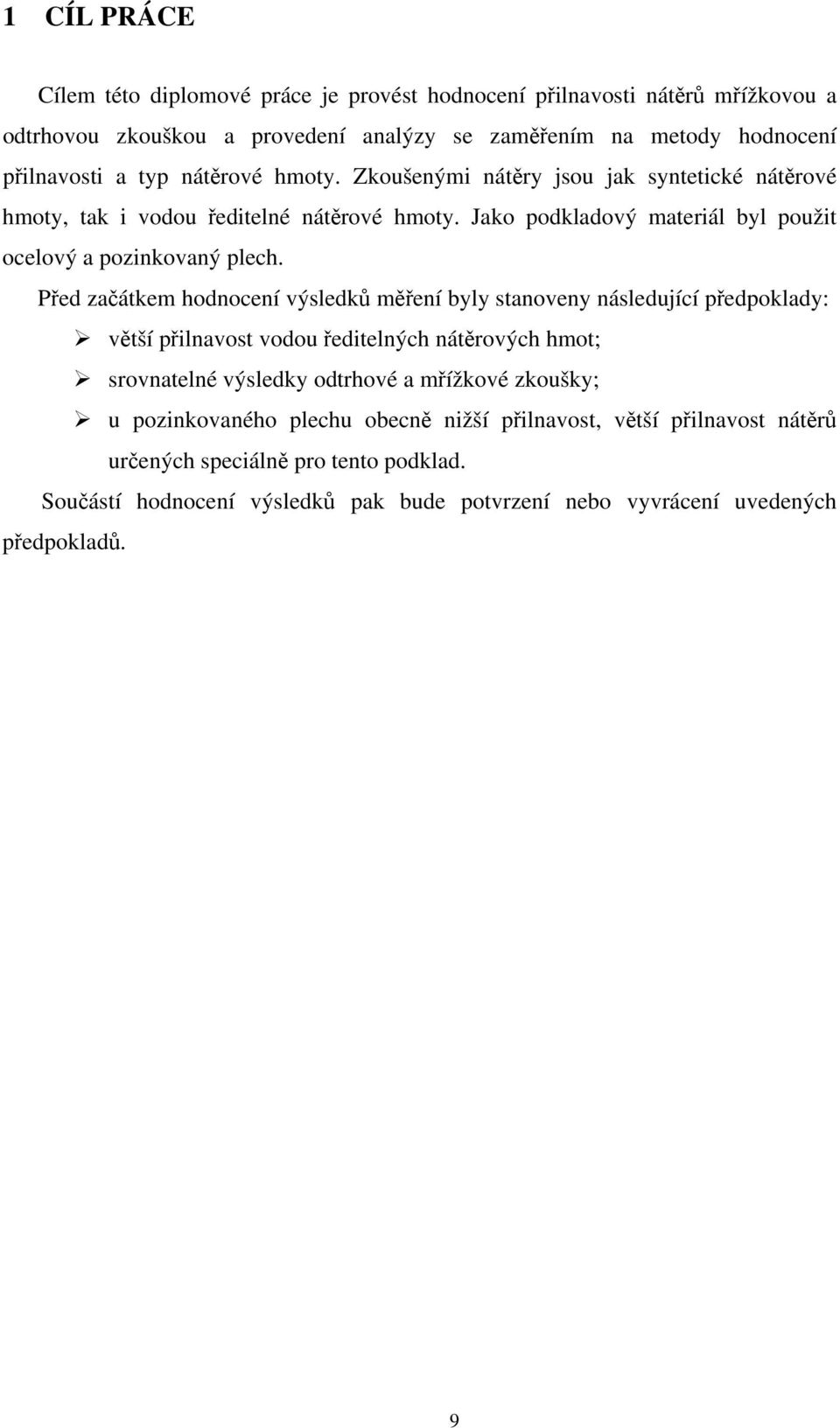 Před začátkem hodnocení výsledků měření byly stanoveny následující předpoklady: větší přilnavost vodou ředitelných nátěrových hmot; srovnatelné výsledky odtrhové a mřížkové zkoušky;