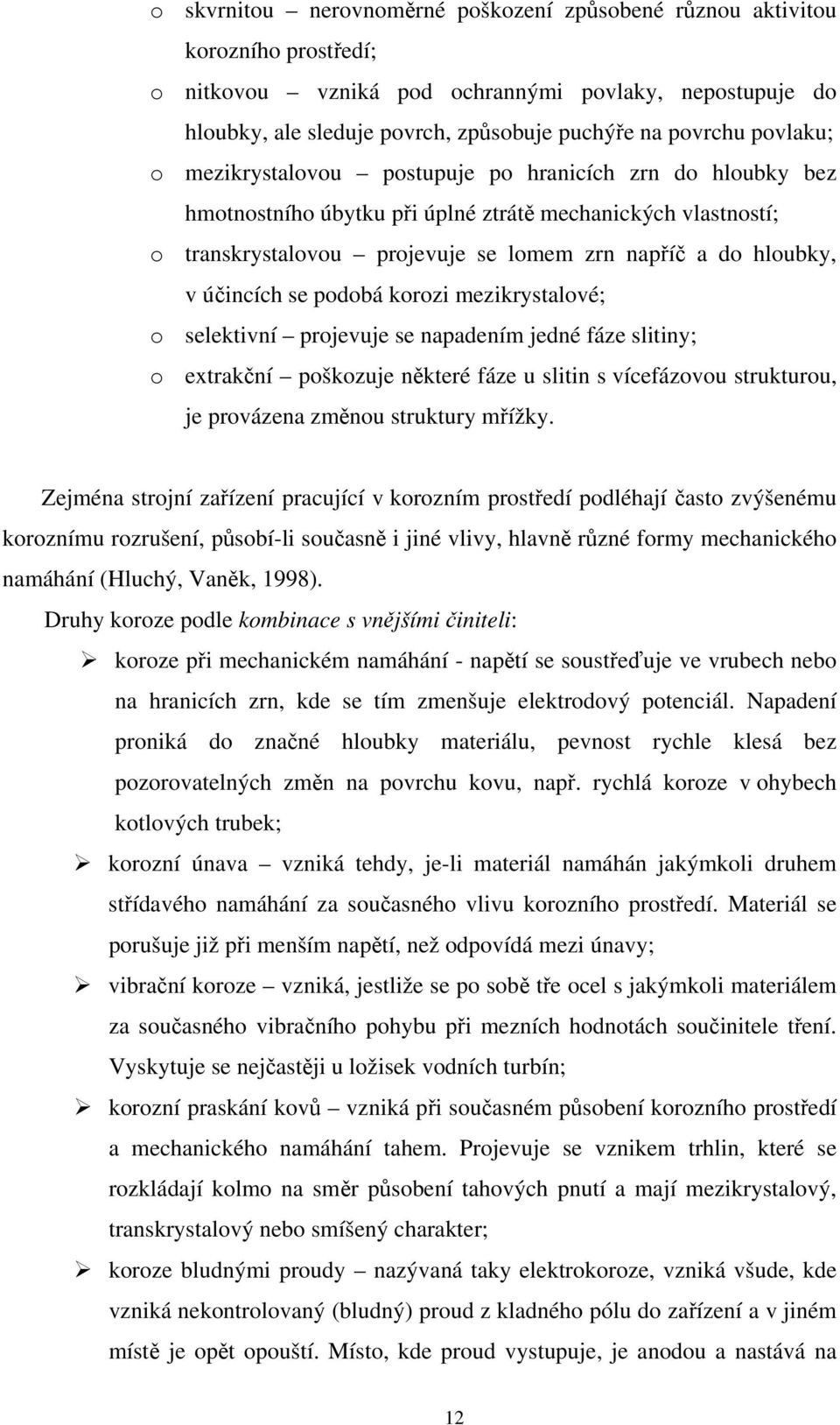 účincích se podobá korozi mezikrystalové; o selektivní projevuje se napadením jedné fáze slitiny; o extrakční poškozuje některé fáze u slitin s vícefázovou strukturou, je provázena změnou struktury