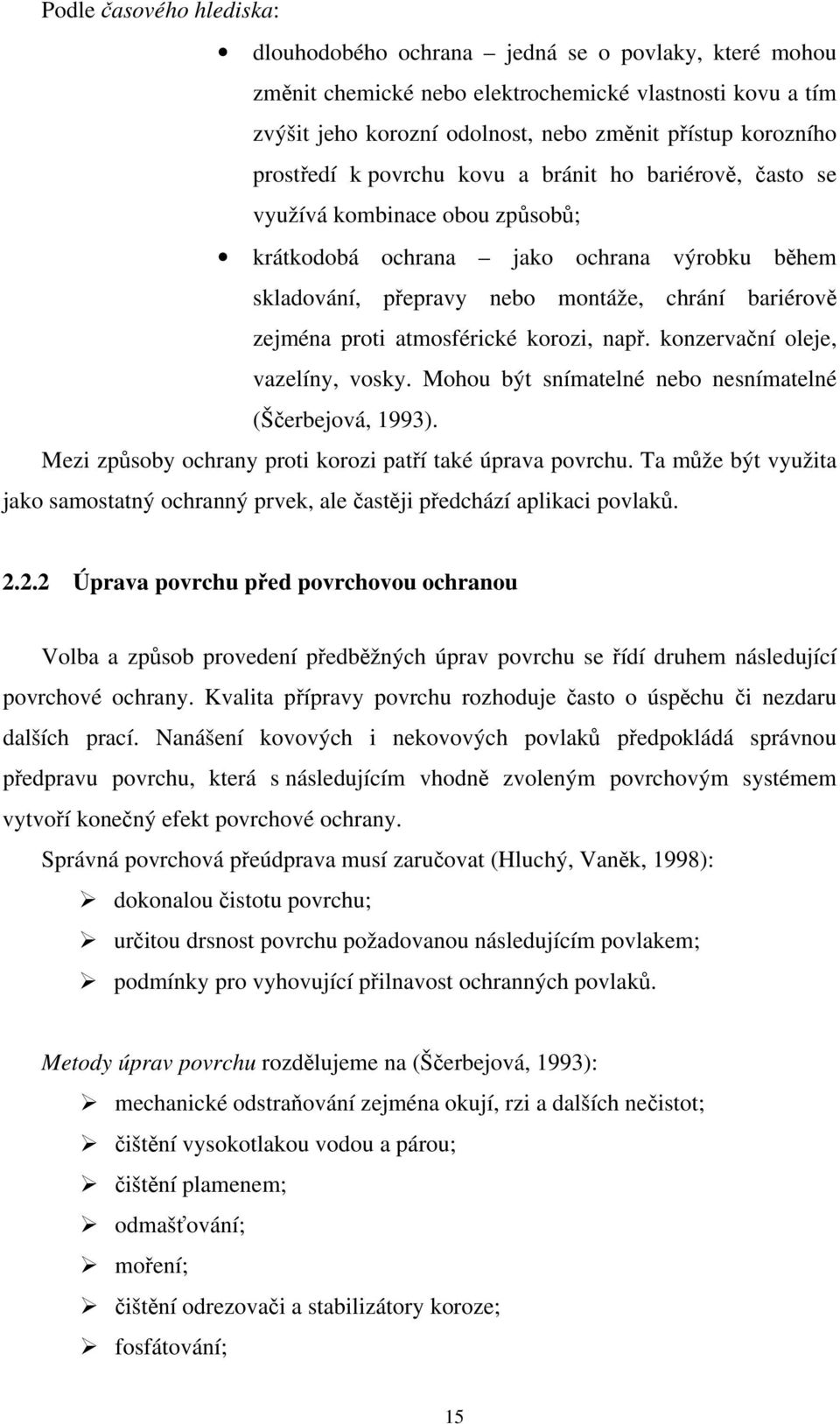proti atmosférické korozi, např. konzervační oleje, vazelíny, vosky. Mohou být snímatelné nebo nesnímatelné (Ščerbejová, 1993). Mezi způsoby ochrany proti korozi patří také úprava povrchu.