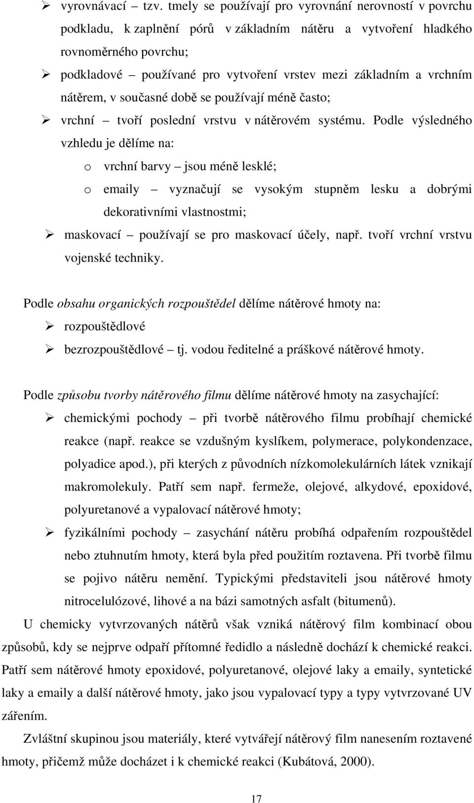 a vrchním nátěrem, v současné době se používají méně často; vrchní tvoří poslední vrstvu v nátěrovém systému.