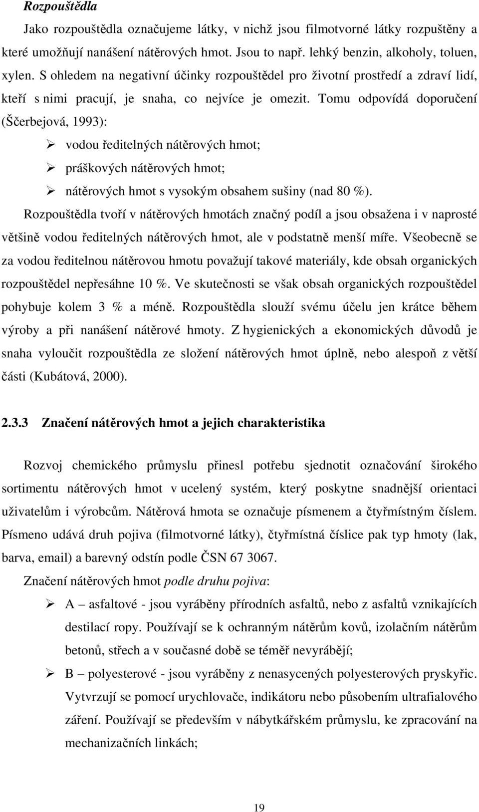 Tomu odpovídá doporučení (Ščerbejová, 1993): vodou ředitelných nátěrových hmot; práškových nátěrových hmot; nátěrových hmot s vysokým obsahem sušiny (nad 80 %).