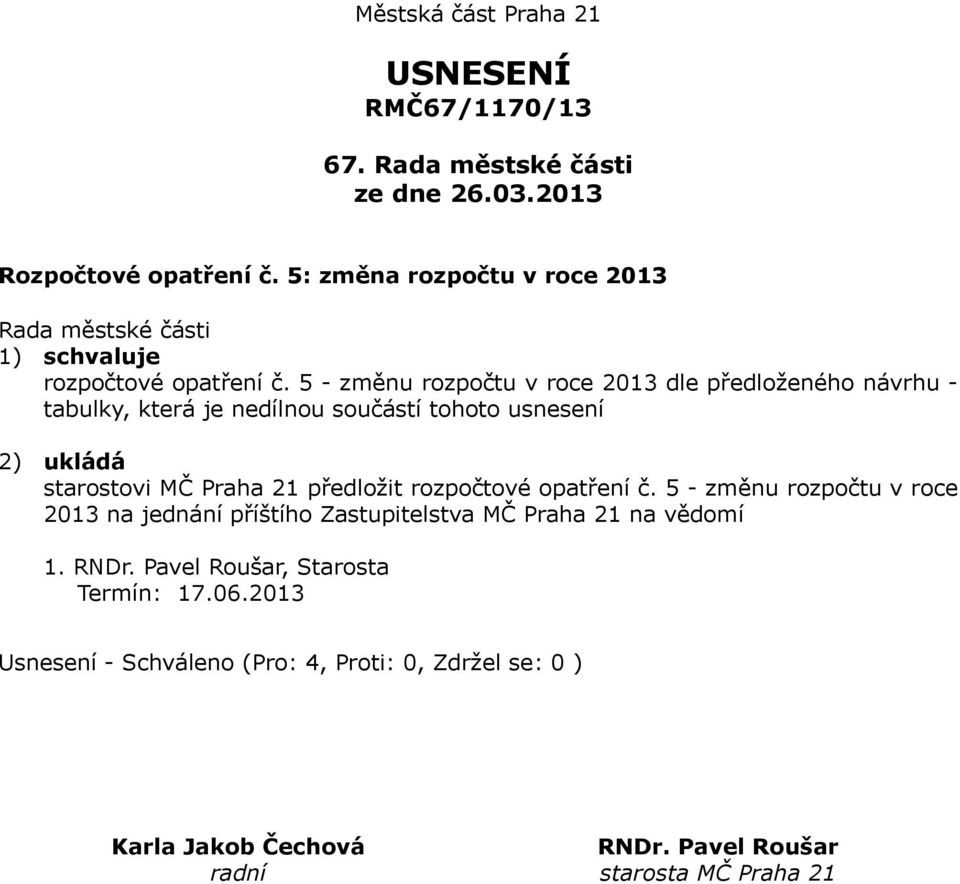 5 - změnu rozpočtu v roce 2013 dle předloženého návrhu - tabulky, která je nedílnou součástí tohoto