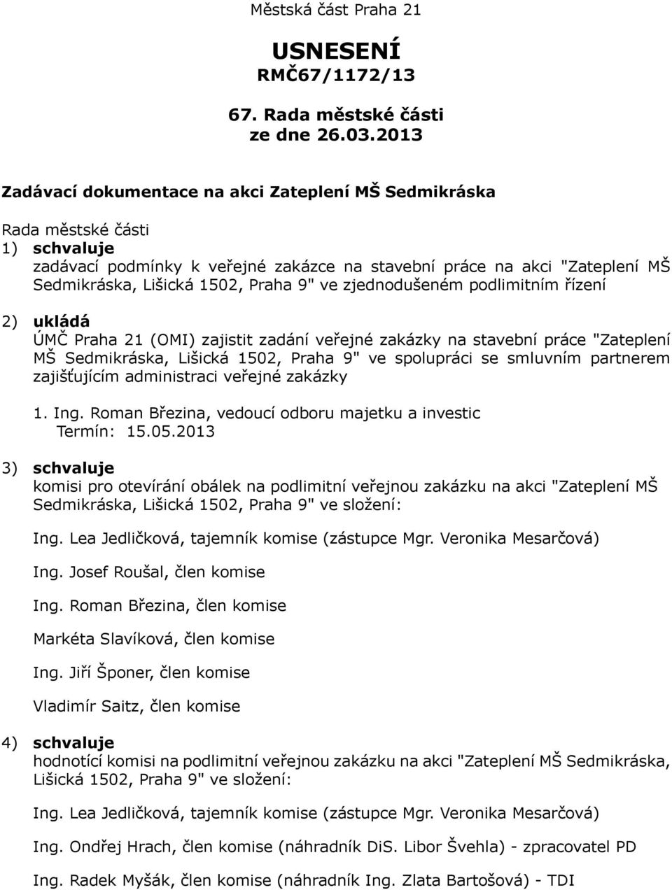 zajišťujícím administraci veřejné zakázky 1. Ing. Roman Březina, vedoucí odboru majetku a investic Termín: 15.05.