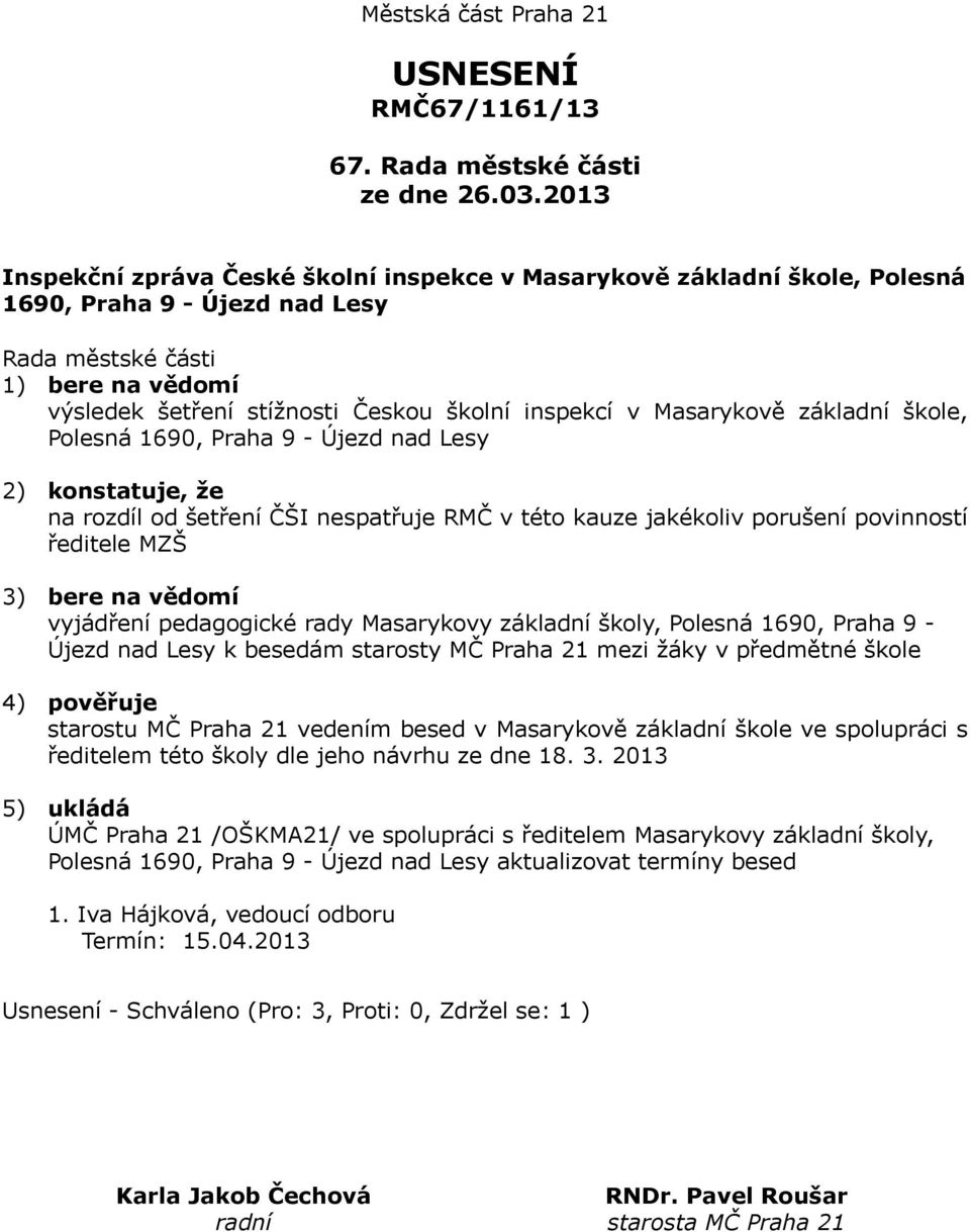 vyjádření pedagogické rady Masarykovy základní školy, Polesná 1690, Praha 9 - Újezd nad Lesy k besedám starosty MČ Praha 21 mezi žáky v předmětné škole 4) pověřuje starostu MČ Praha 21 vedením besed