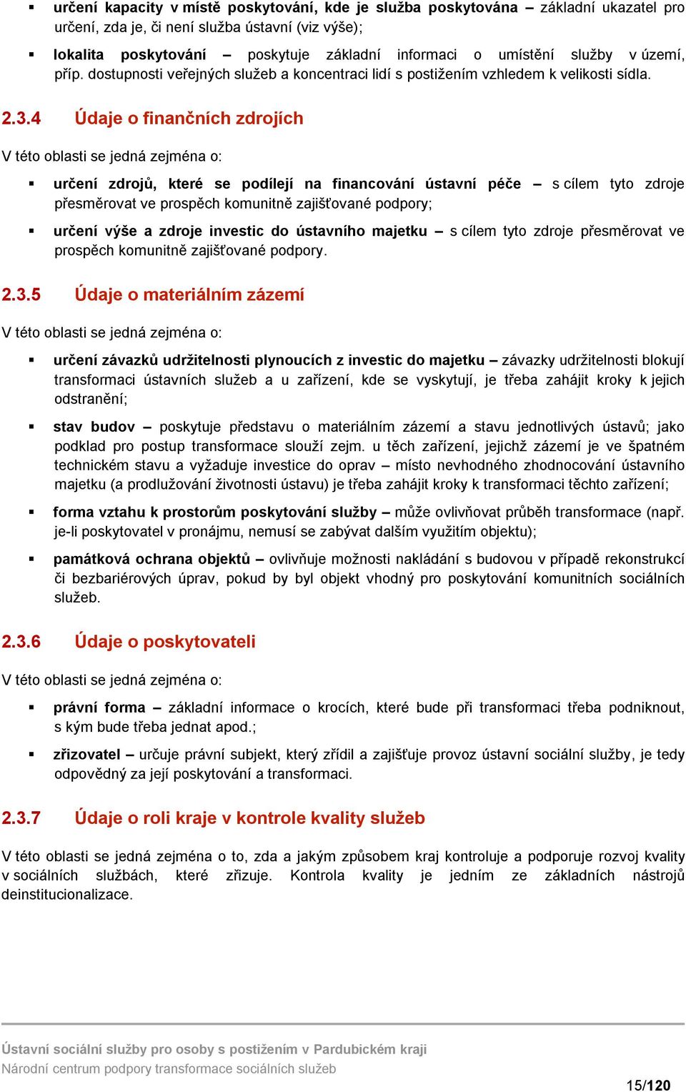 4 Údaje o finančních zdrojích V této oblasti se jedná zejména o: určení zdrojů, které se podílejí na financování ústavní péče s cílem tyto zdroje přesměrovat ve prospěch komunitně zajišťované