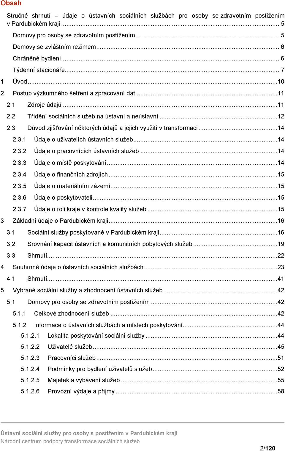 3 Důvod zjišťování některých údajů a jejich využití v transformaci...14 2.3.1 Údaje o uživatelích ústavních služeb...14 2.3.2 Údaje o pracovnících ústavních služeb...14 2.3.3 Údaje o místě poskytování.