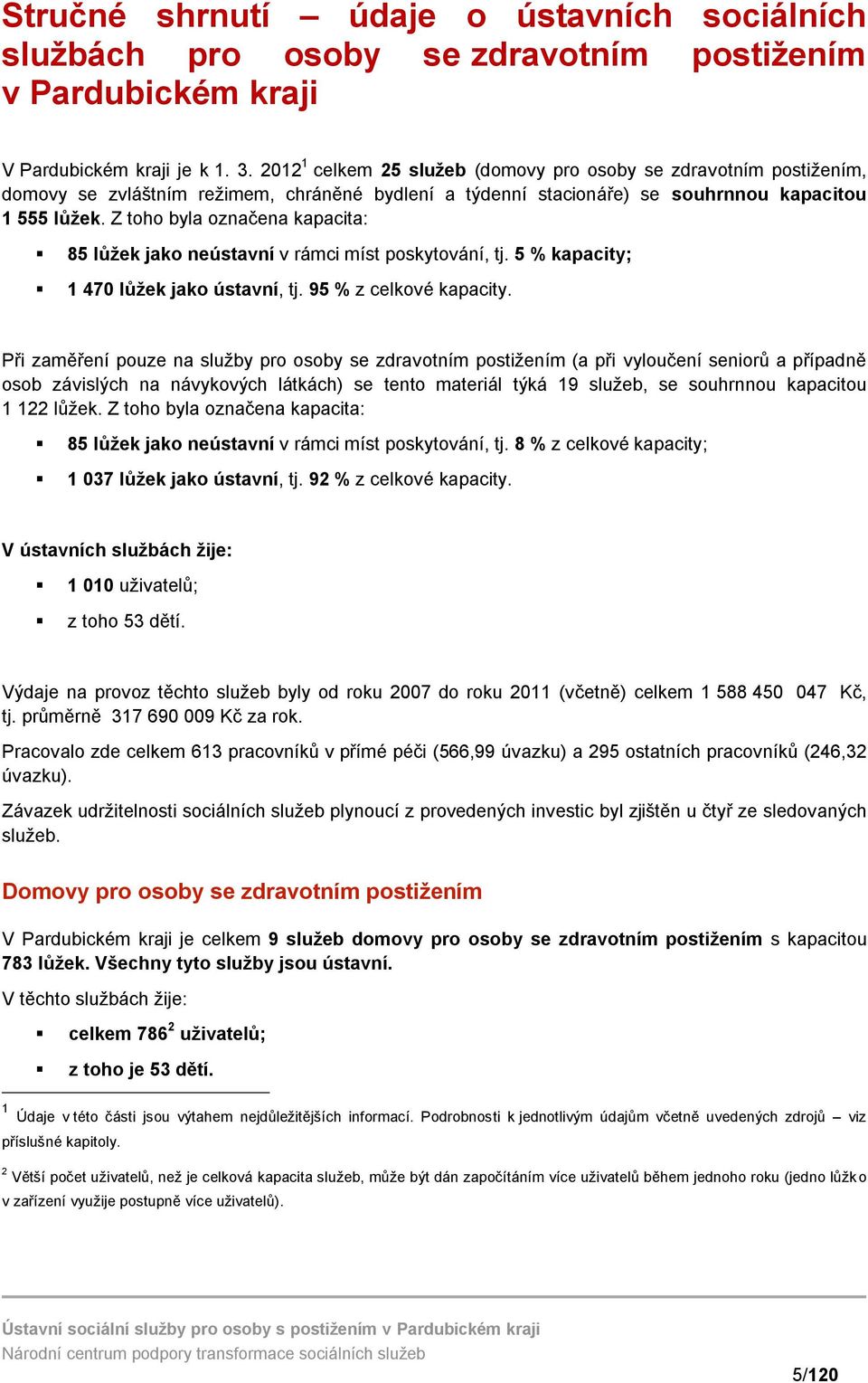 Z toho byla označena kapacita: 85 lůžek jako neústavní v rámci míst poskytování, tj. 5 % kapacity; 1 470 lůžek jako ústavní, tj. 95 % z celkové kapacity.