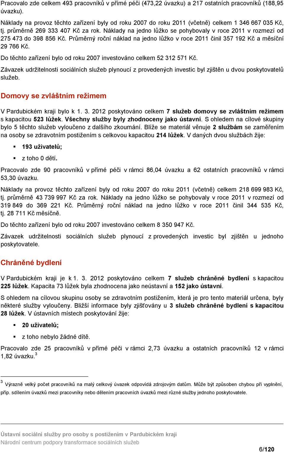 Náklady na jedno lůžko se pohybovaly v roce 2011 v rozmezí od 275 473 do 398 856 Kč. Průměrný roční náklad na jedno lůžko v roce 2011 činil 357 192 Kč a měsíční 29 766 Kč.