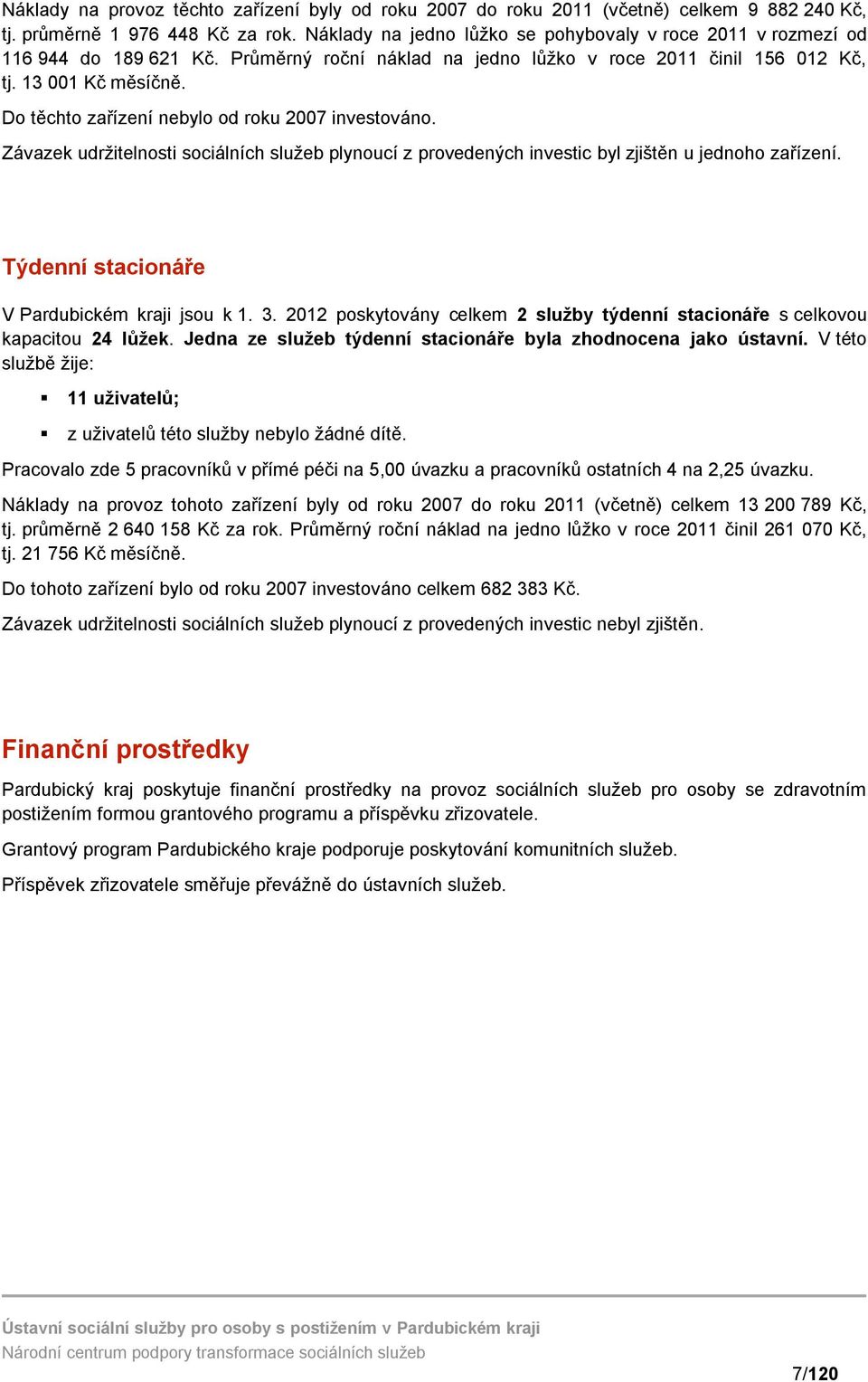 Do těchto zařízení nebylo od roku 2007 investováno. Závazek udržitelnosti sociálních služeb plynoucí z provedených investic byl zjištěn u jednoho zařízení.