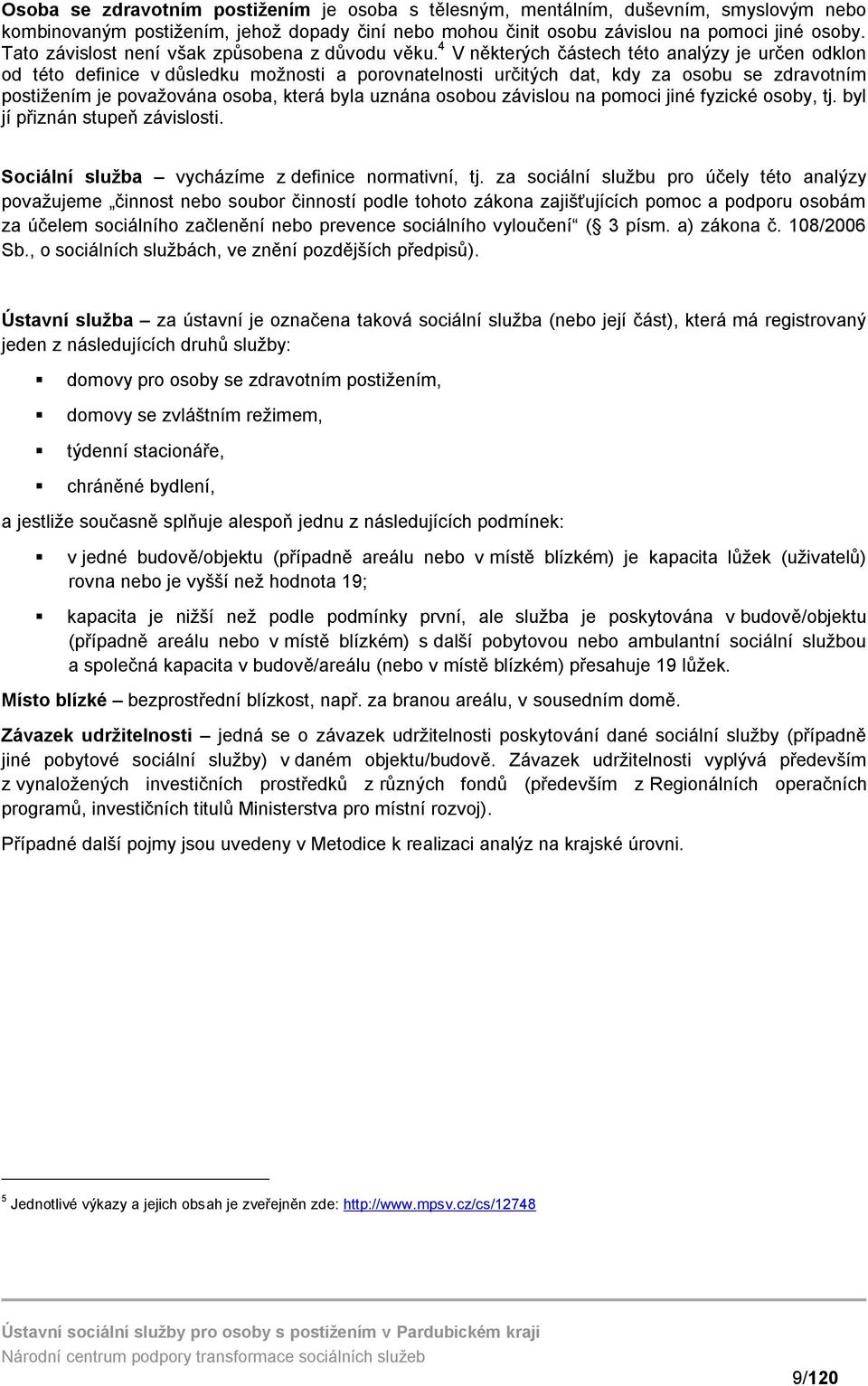 4 V některých částech této analýzy je určen odklon od této definice v důsledku možnosti a porovnatelnosti určitých dat, kdy za osobu se zdravotním postižením je považována osoba, která byla uznána