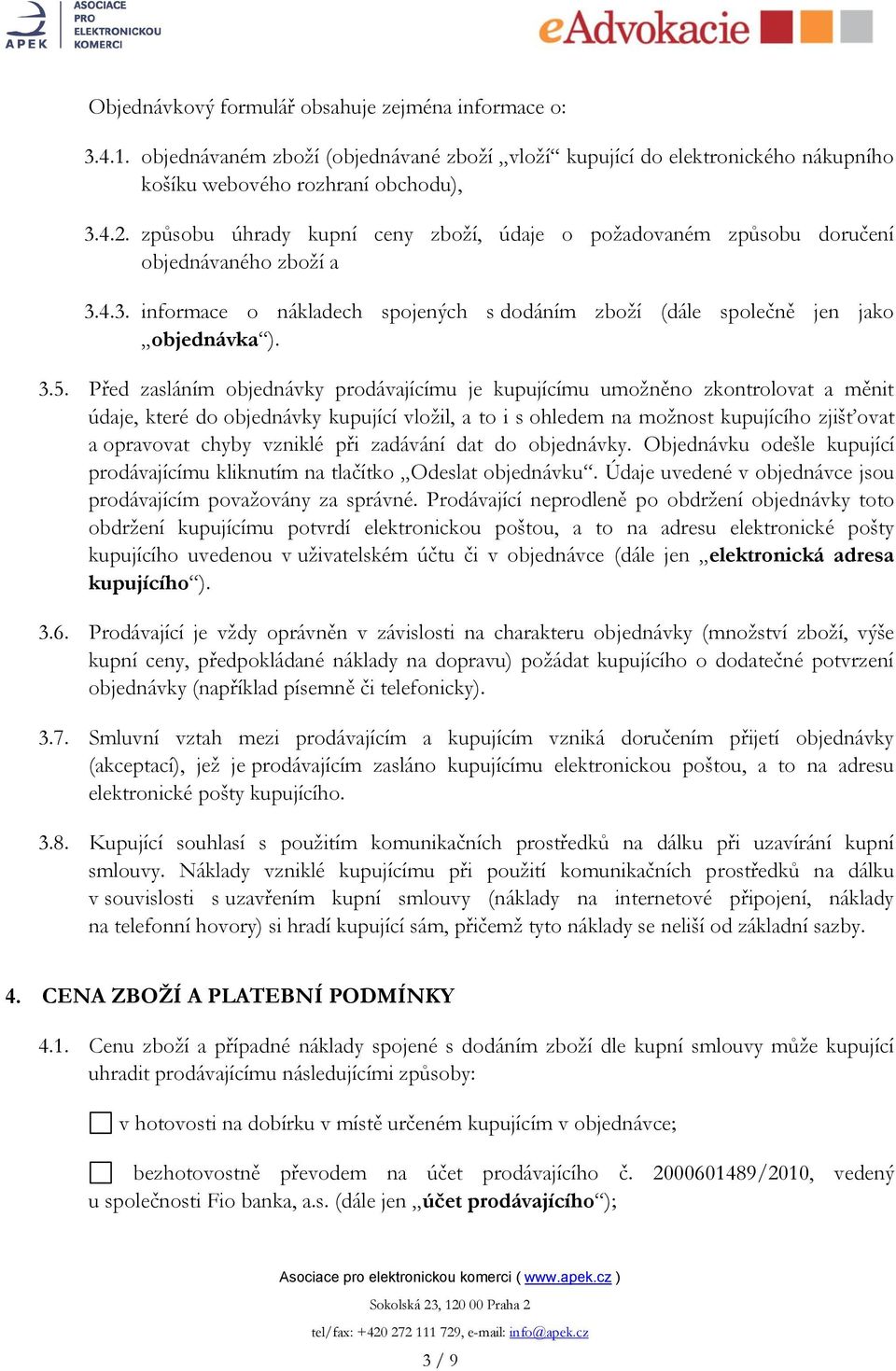 Před zasláním objednávky prodávajícímu je kupujícímu umožněno zkontrolovat a měnit údaje, které do objednávky kupující vložil, a to i s ohledem na možnost kupujícího zjišťovat a opravovat chyby