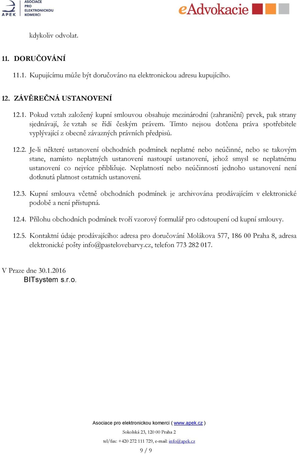 2. Je-li některé ustanovení obchodních podmínek neplatné nebo neúčinné, nebo se takovým stane, namísto neplatných ustanovení nastoupí ustanovení, jehož smysl se neplatnému ustanovení co nejvíce