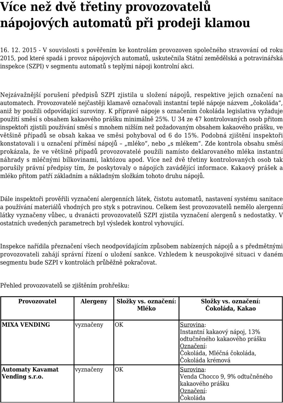 (SZPI) v segmentu automatů s teplými nápoji kontrolní akci. Nejzávažnější porušení předpisů SZPI zjistila u složení nápojů, respektive jejich označení na automatech.