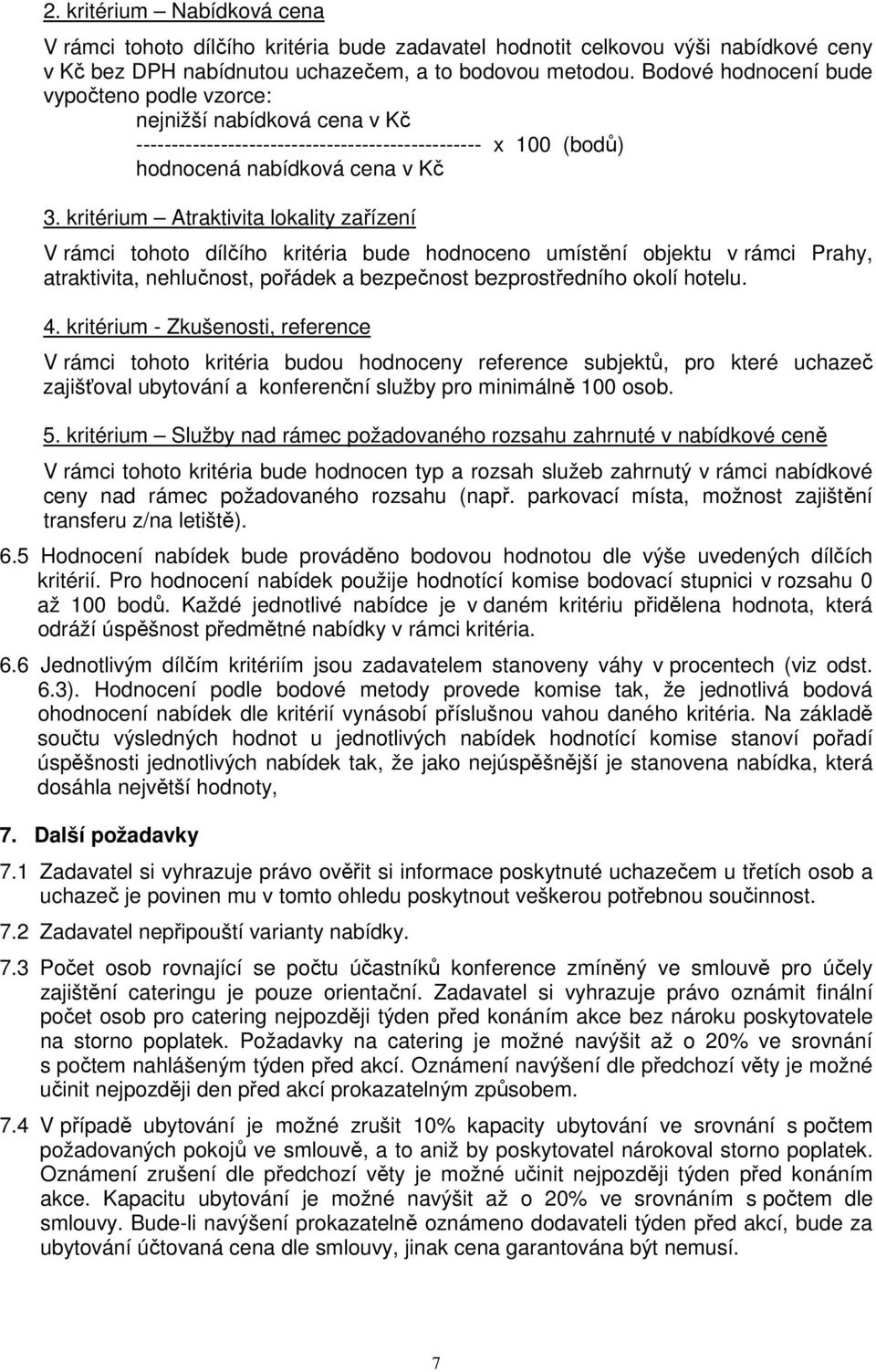 kritérium Atraktivita lokality zařízení V rámci tohoto dílčího kritéria bude hodnoceno umístění objektu v rámci Prahy, atraktivita, nehlučnost, pořádek a bezpečnost bezprostředního okolí hotelu. 4.