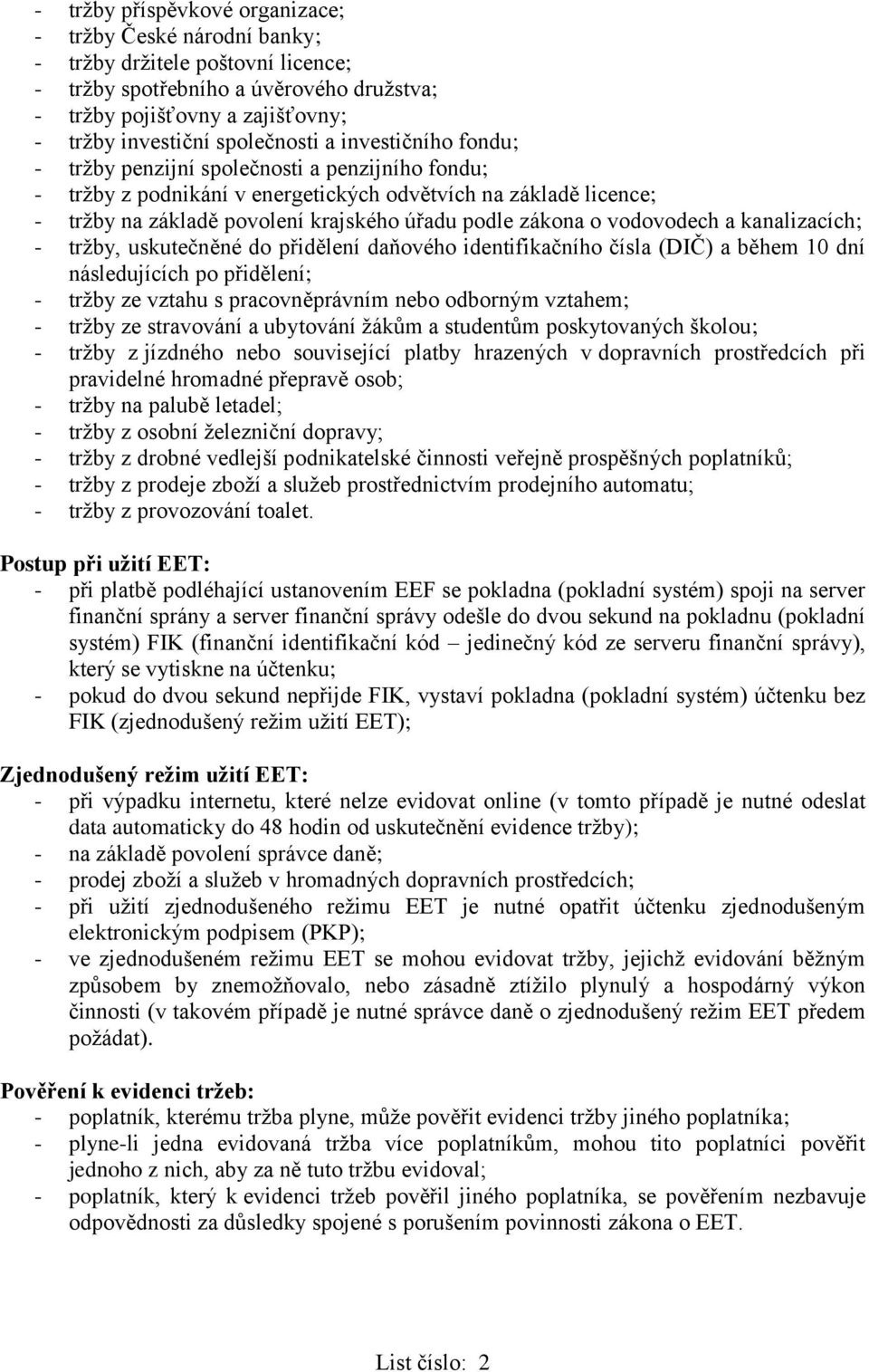 zákona o vodovodech a kanalizacích; - tržby, uskutečněné do přidělení daňového identifikačního čísla (DIČ) a během 10 dní následujících po přidělení; - tržby ze vztahu s pracovněprávním nebo odborným