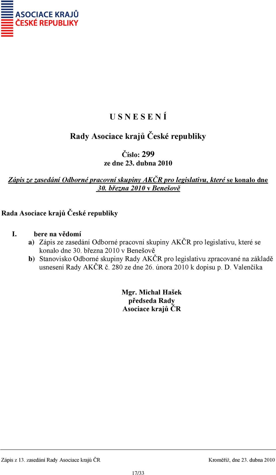 bere na vědomí a) Zápis ze zasedání Odborné pracovní skupiny AKČR pro legislativu, které se konalo dne