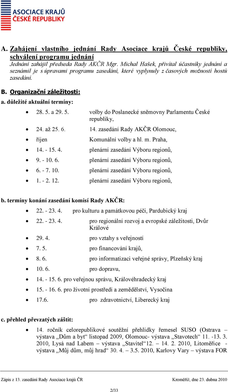 zasedání Rady AKČR Olomouc, říjen Komunální volby a hl. m. Praha, 14. - 15. 4. plenární zasedání Výboru regionů, 9. - 10. 6. plenární zasedání Výboru regionů, 6. - 7. 10. plenární zasedání Výboru regionů, 1.