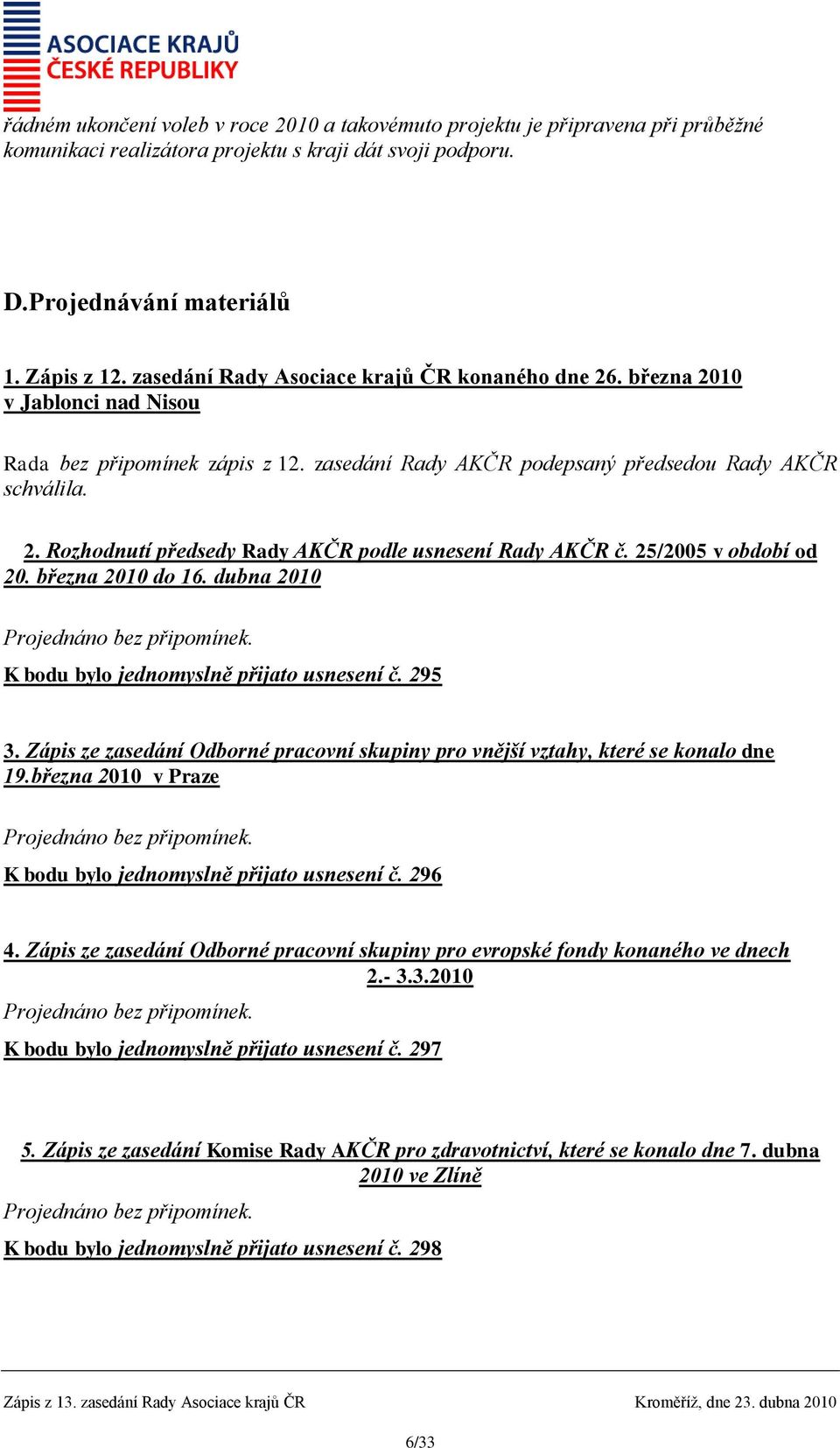25/2005 v období od 20. března 2010 do 16. dubna 2010 Projednáno bez připomínek. K bodu bylo jednomyslně přijato usnesení č. 295 3.