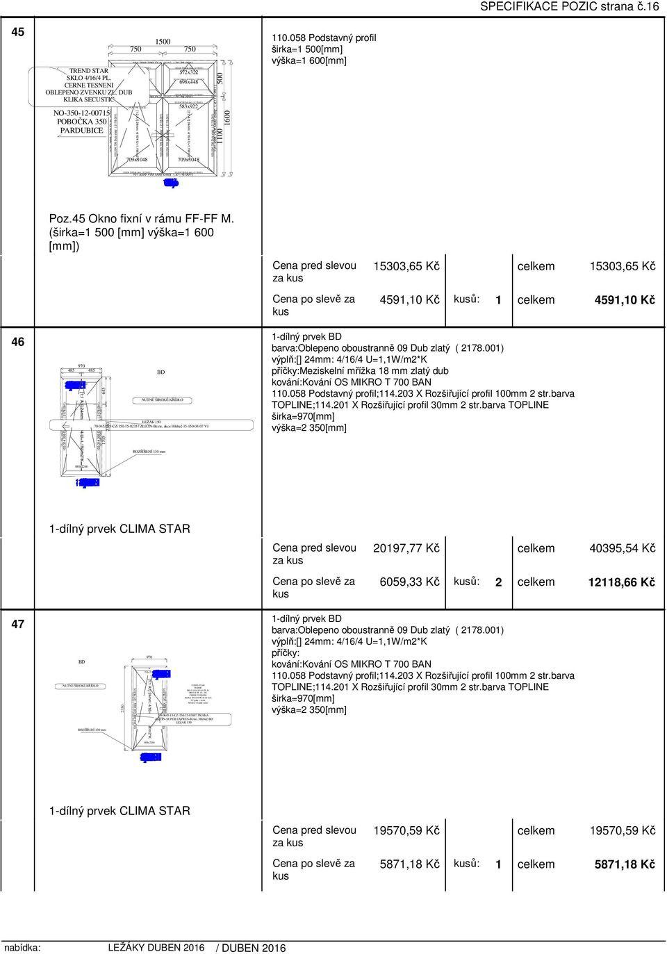 001) 572x322 698x448 583x922 [2:2 A1] 24mm: 4/16/4 U=1,1W/m2*K 709x1048 500 1100 1600 širka=1 500[mm] výška=1 600[mm] Poz.45 Okno fixní v rámu FF-FF M.