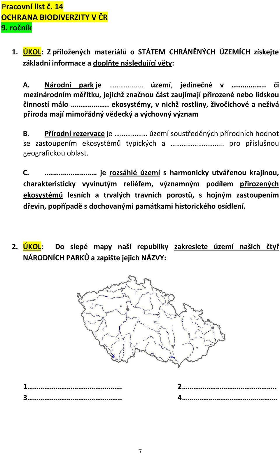 . ekosystémy, v nichž rostliny, živočichové a neživá příroda mají mimořádný vědecký a výchovný význam B.