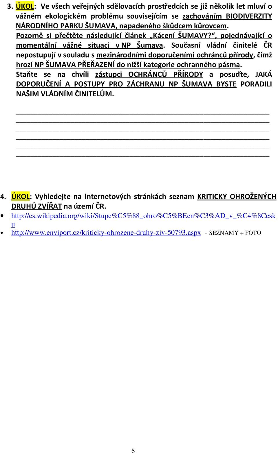 Současní vládní činitelé ČR nepostupují v souladu s mezinárodními doporučeními ochránců přírody, čímž hrozí NP ŠUMAVA PŘEŘAZENÍ do nižší kategorie ochranného pásma.