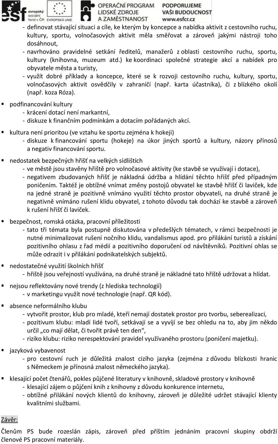 ) ke koordinaci společné strategie akcí a nabídek pro obyvatele města a turisty, - využít dobré příklady a koncepce, které se k rozvoji cestovního ruchu, kultury, sportu, volnočasových aktivit