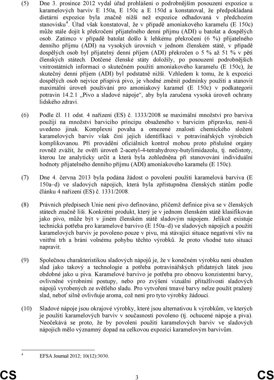 odhadovaná v předchozím stanovisku 4. Úřad však konstatoval, že v případě amoniakového karamelu (E 150c) může stále dojít k překročení přijatelného denní příjmu (ADI) u batolat a dospělých osob.