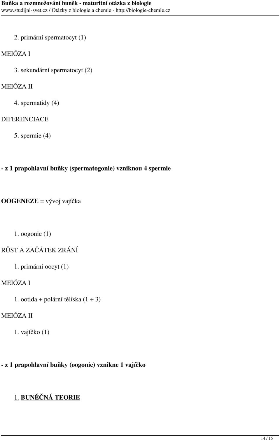 spermie (4) - z 1 prapohlavní buňky (spermatogonie) vzniknou 4 spermie OOGENEZE = vývoj vajíčka 1.