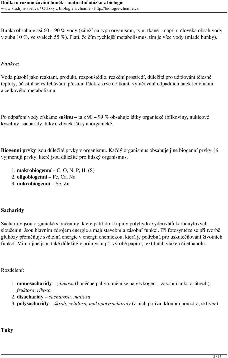 ledvinami a celkového metabolismu. Po odpaření vody získáme sušinu ta z 90 99 % obsahuje látky organické (bílkoviny, nukleové kyseliny, sacharidy, tuky), zbytek látky anorganické.