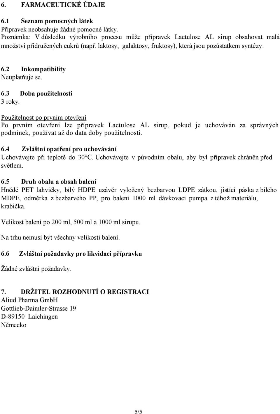 2 Inkompatibility Neuplatňuje se. 6.3 Doba použitelnosti 3 roky.