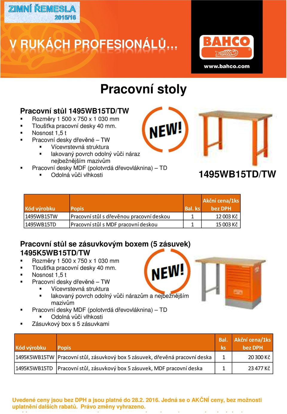 1495WB15TD/TW Akční cena/1ks 1495WB15TW Pracovní stůl s dřevěnou pracovní deskou 1 12003 Kč 1495WB15TD Pracovní stůl s MDF pracovní deskou 1 15003 Kč Pracovní stůl se zásuvkovým boxem (5 zásuvek)