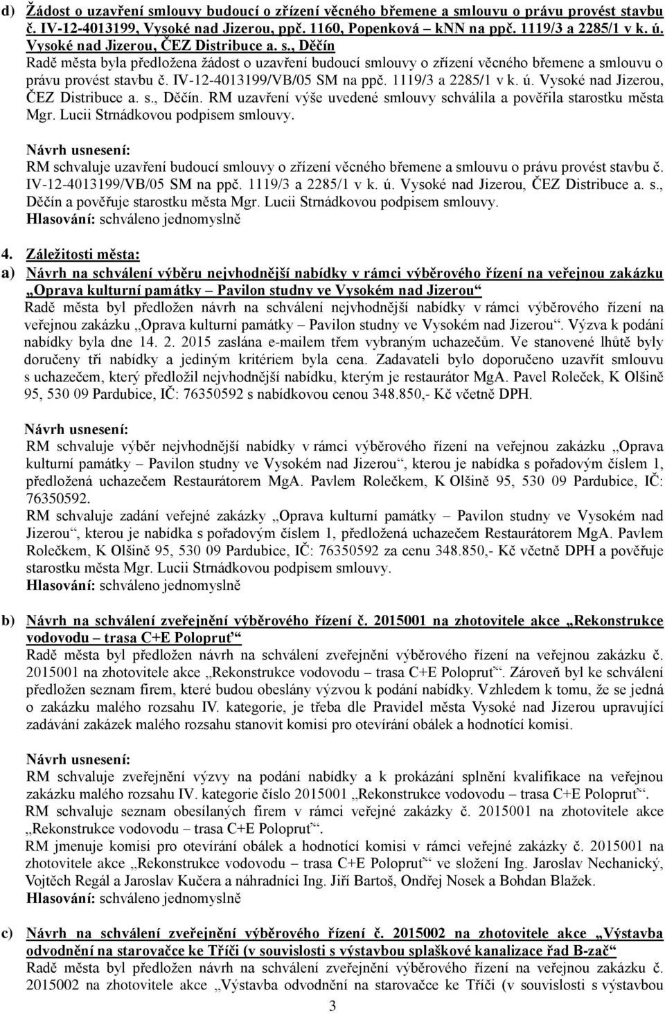 IV-12-4013199/VB/05 SM na ppč. 1119/3 a 2285/1 v k. ú. Vysoké nad Jizerou, ČEZ Distribuce a. s., Děčín. RM uzavření výše uvedené smlouvy schválila a pověřila starostku města Mgr.