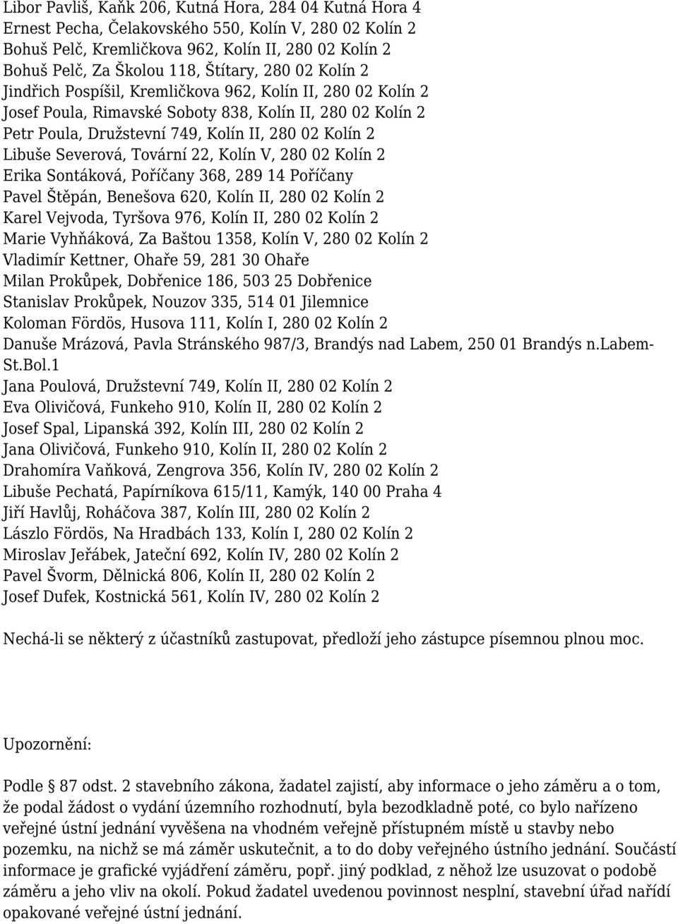 Libuše Severová, Tovární 22, Kolín V, 280 02 Kolín 2 Erika Sontáková, Poříčany 368, 289 14 Poříčany Pavel Štěpán, Benešova 620, Kolín II, 280 02 Kolín 2 Karel Vejvoda, Tyršova 976, Kolín II, 280 02