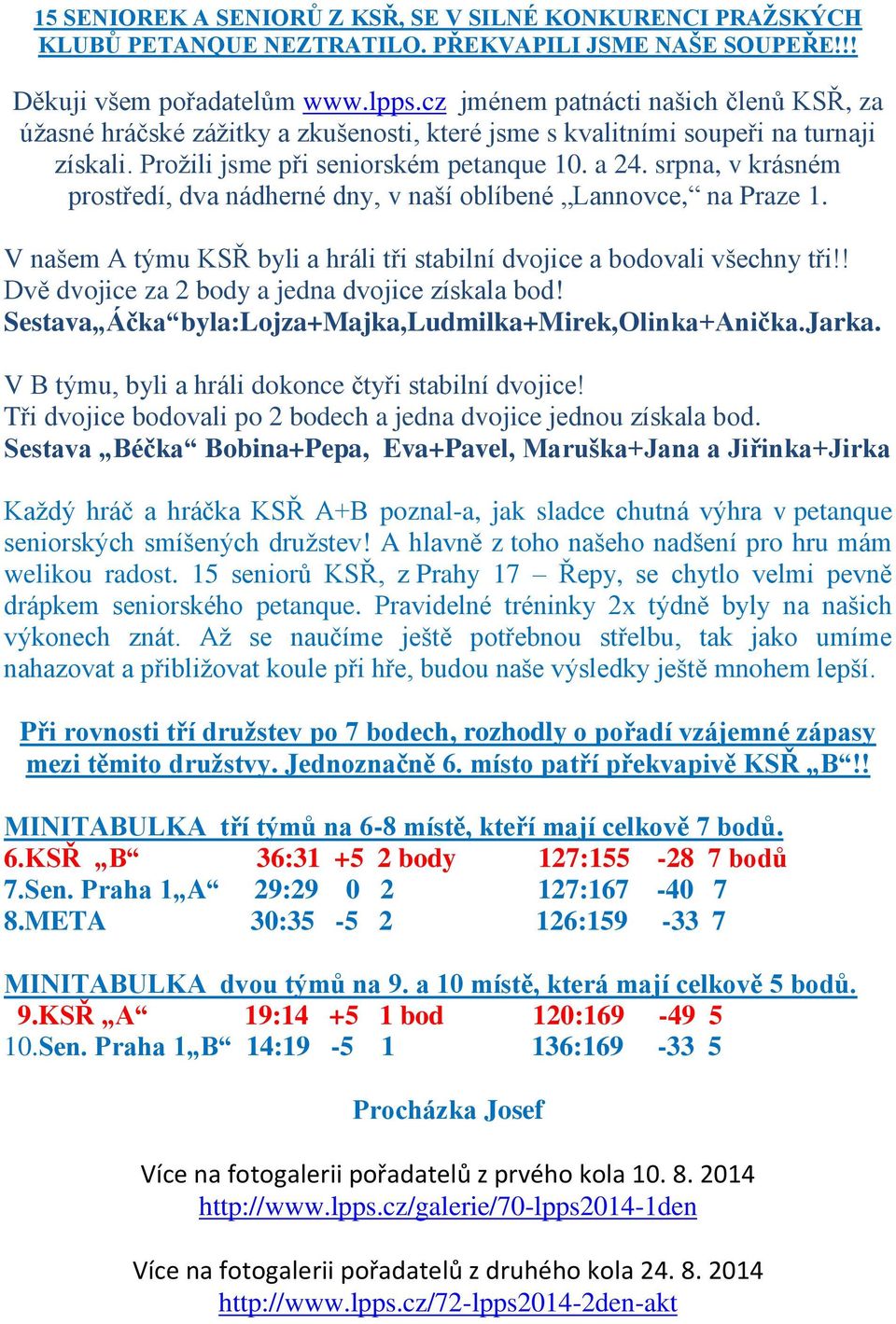 srpna, v krásném prostředí, dva nádherné dny, v naší oblíbené Lannovce, na Praze 1. V našem A týmu KSŘ byli a hráli tři stabilní dvojice a bodovali všechny tři!