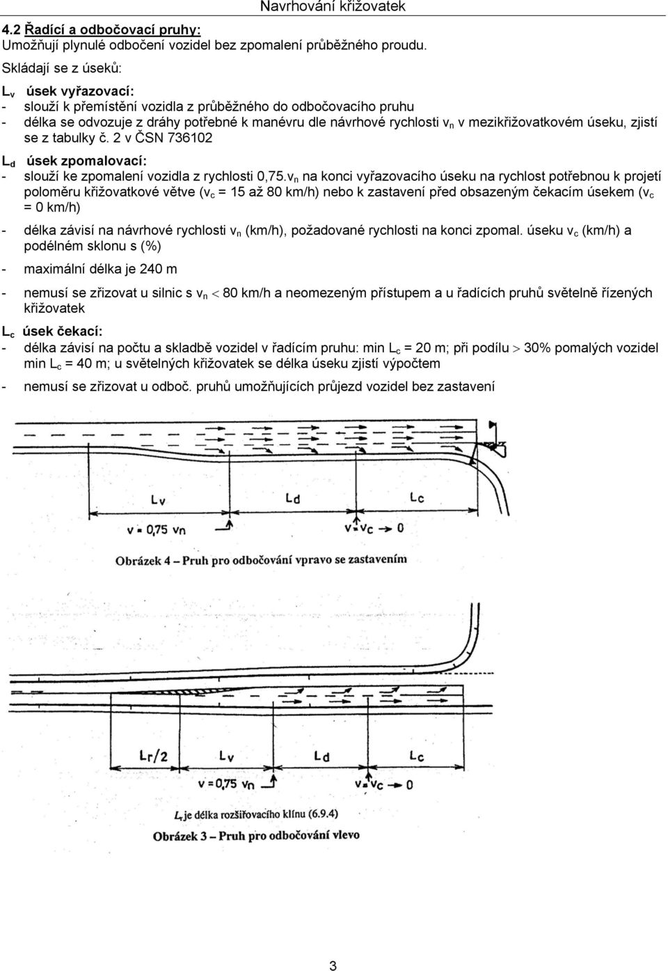 mezikřižovatkovém úseku, zjistí se z tabulky č. 2 v ČSN 736102 L d úsek zpomalovací: - slouží ke zpomalení vozidla z rychlosti 0,75.