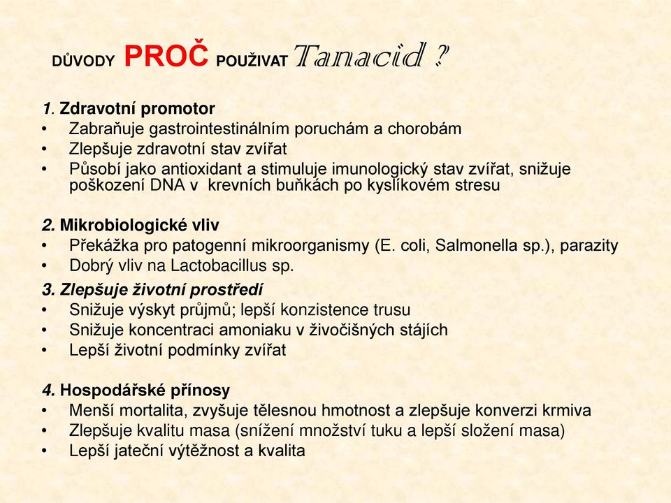 v krevních buňkách po kyslíkovém stresu 2. Mikrobiologické vliv Překážka pro patogenní mikroorganismy (E. coli, Salmonella sp.), parazity Dobrý vliv na Lactobacillus sp. 3.