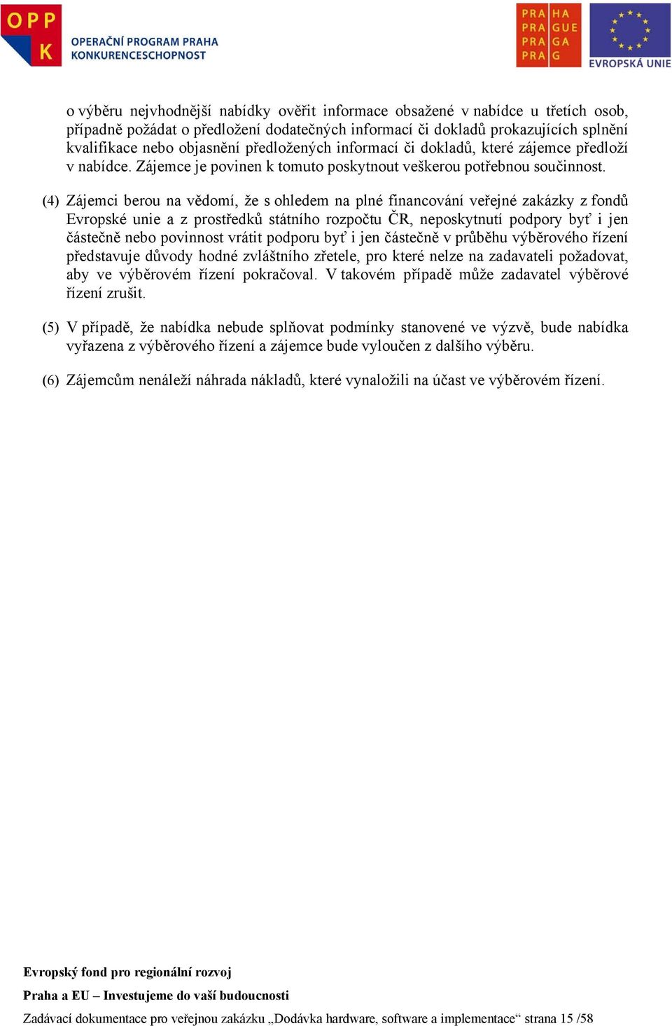 (4) Zájemci berou na vědomí, že s ohledem na plné financování veřejné zakázky z fondů Evropské unie a z prostředků státního rozpočtu ČR, neposkytnutí podpory byť i jen částečně nebo povinnost vrátit