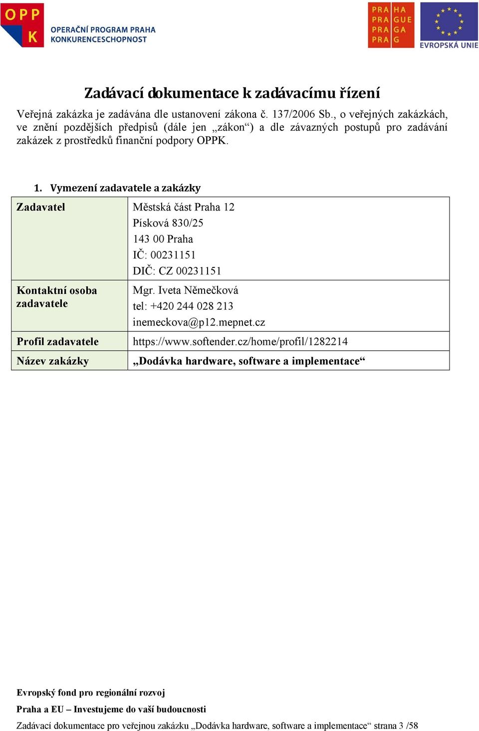 Vymezení zadavatele a zakázky Zadavatel Městská část Praha 12 Písková 830/25 143 00 Praha IČ: 00231151 DIČ: CZ 00231151 Kontaktní osoba zadavatele Profil zadavatele Název
