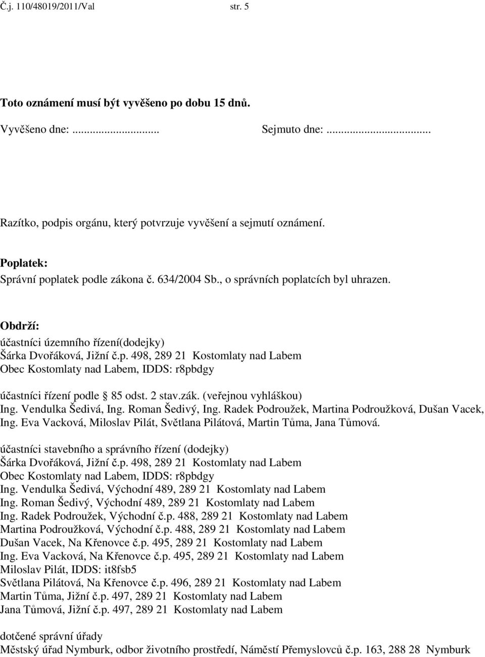 2 stav.zák. (veřejnou vyhláškou) Ing. Vendulka Šedivá, Ing. Roman Šedivý, Ing. Radek Podroužek, Martina Podroužková, Dušan Vacek, Ing.