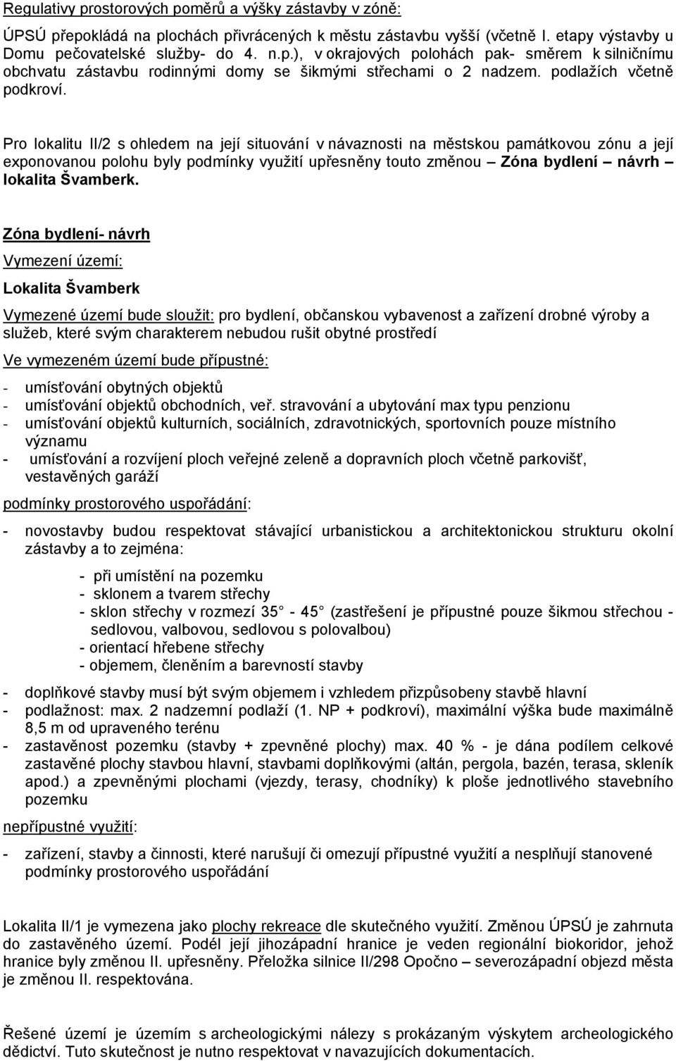 Pro lokalitu II/2 s ohledem na její situování v návaznosti na městskou památkovou zónu a její exponovanou polohu byly podmínky využití upřesněny touto změnou Zóna bydlení návrh lokalita Švamberk.