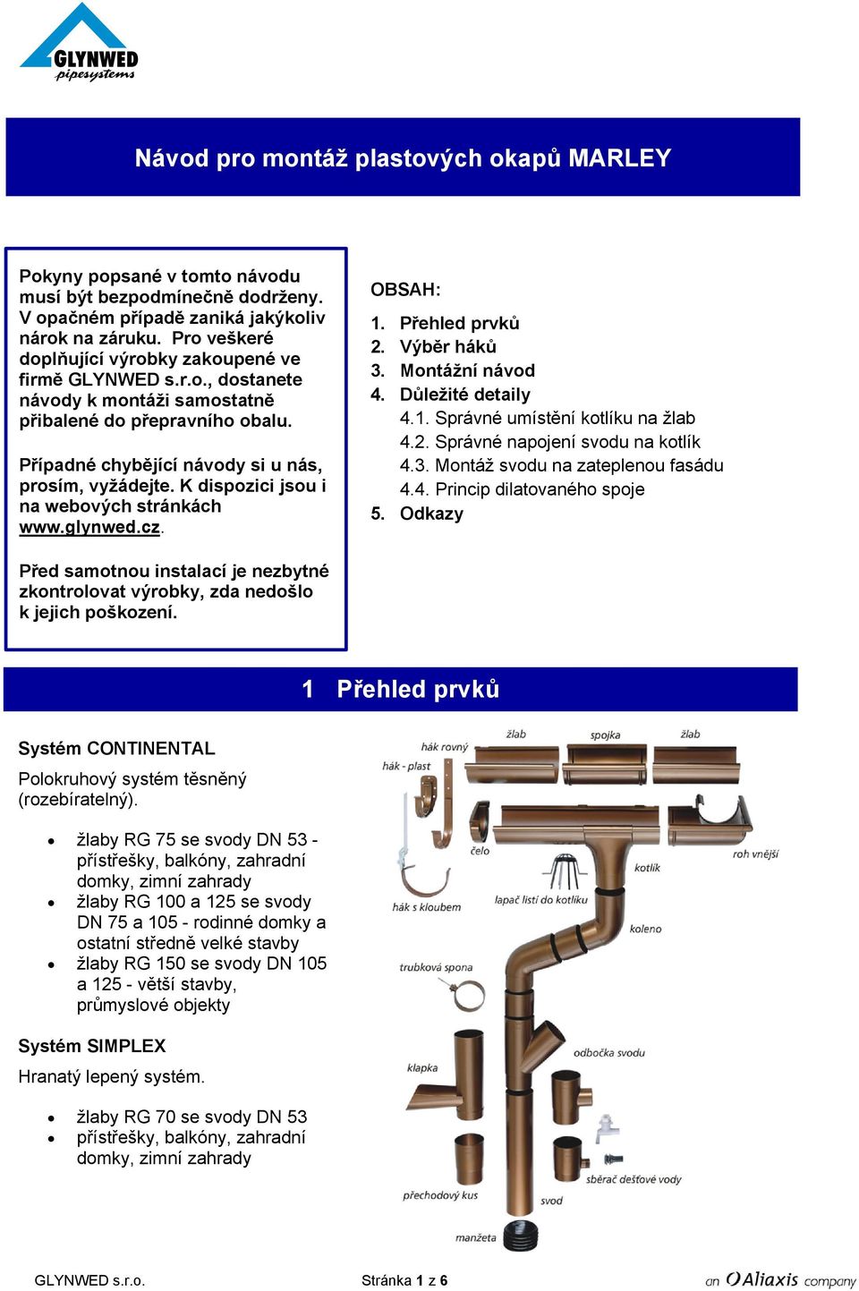K dispozici jsou i na webových stránkách www.glynwed.cz. OBSAH: 1. Přehled prvků 2. Výběr háků 3. Montážní návod 4. Důležité detaily 4.1. Správné umístění kotlíku na žlab 4.2. Správné napojení svodu na kotlík 4.