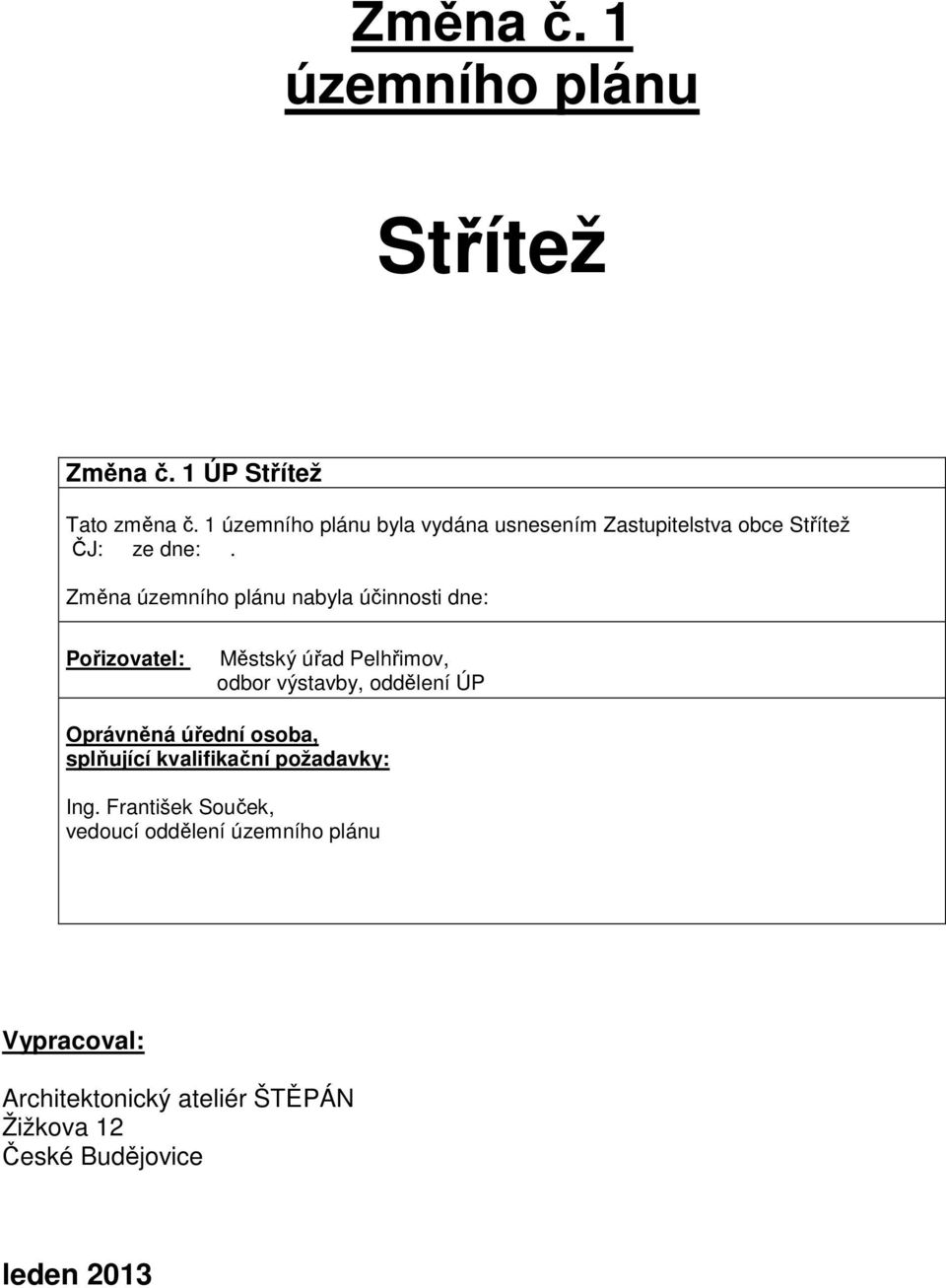 Změna územního plánu nabyla účinnosti dne: Pořizovatel: Městský úřad Pelhřimov, odbor výstavby, oddělení ÚP