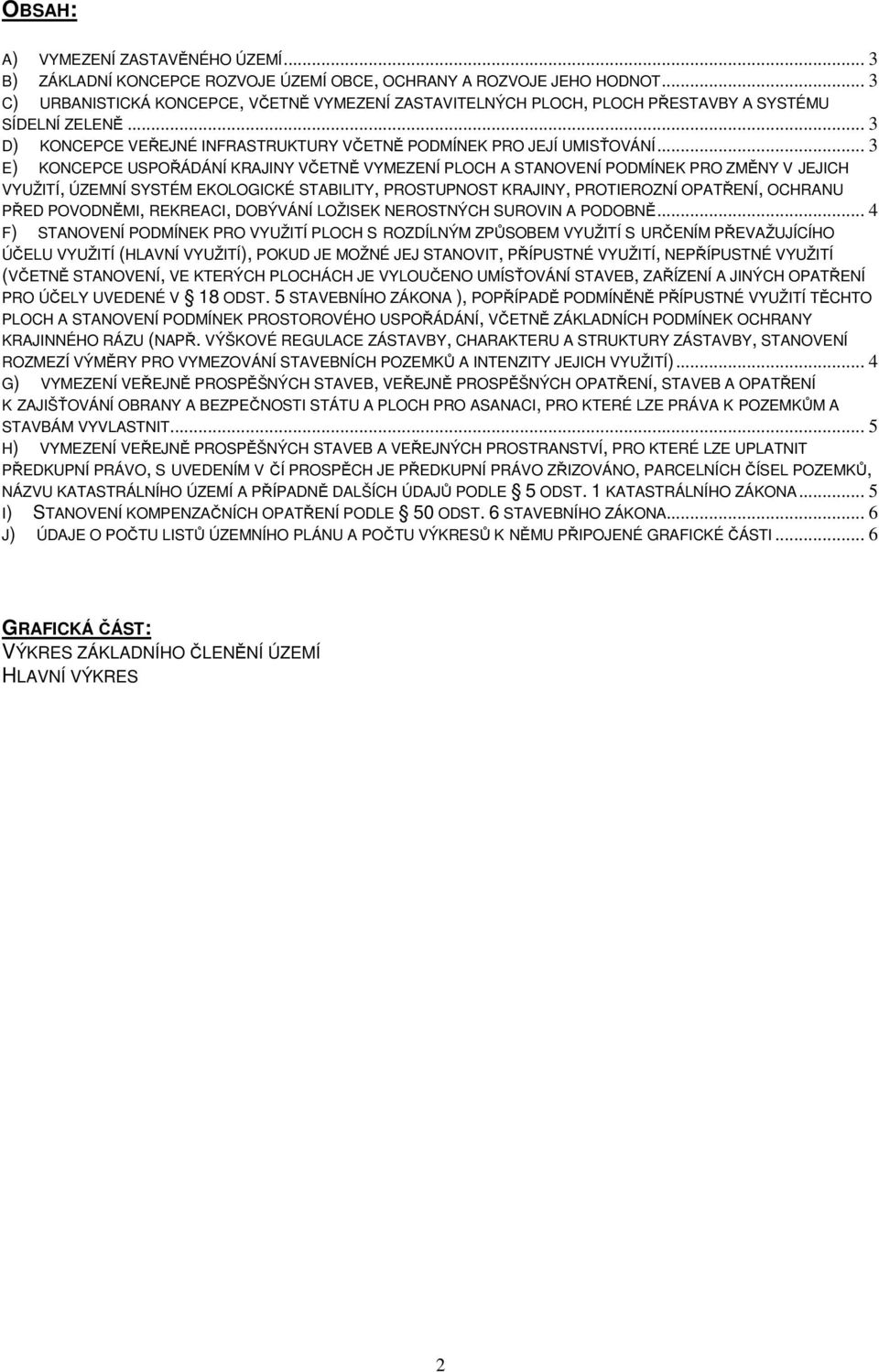 .. 3 E) KONCEPCE USPOŘÁDÁNÍ KRAJINY VČETNĚ VYMEZENÍ PLOCH A STANOVENÍ PODMÍNEK PRO ZMĚNY V JEJICH VYUŽITÍ, ÚZEMNÍ SYSTÉM EKOLOGICKÉ STABILITY, PROSTUPNOST KRAJINY, PROTIEROZNÍ OPATŘENÍ, OCHRANU PŘED