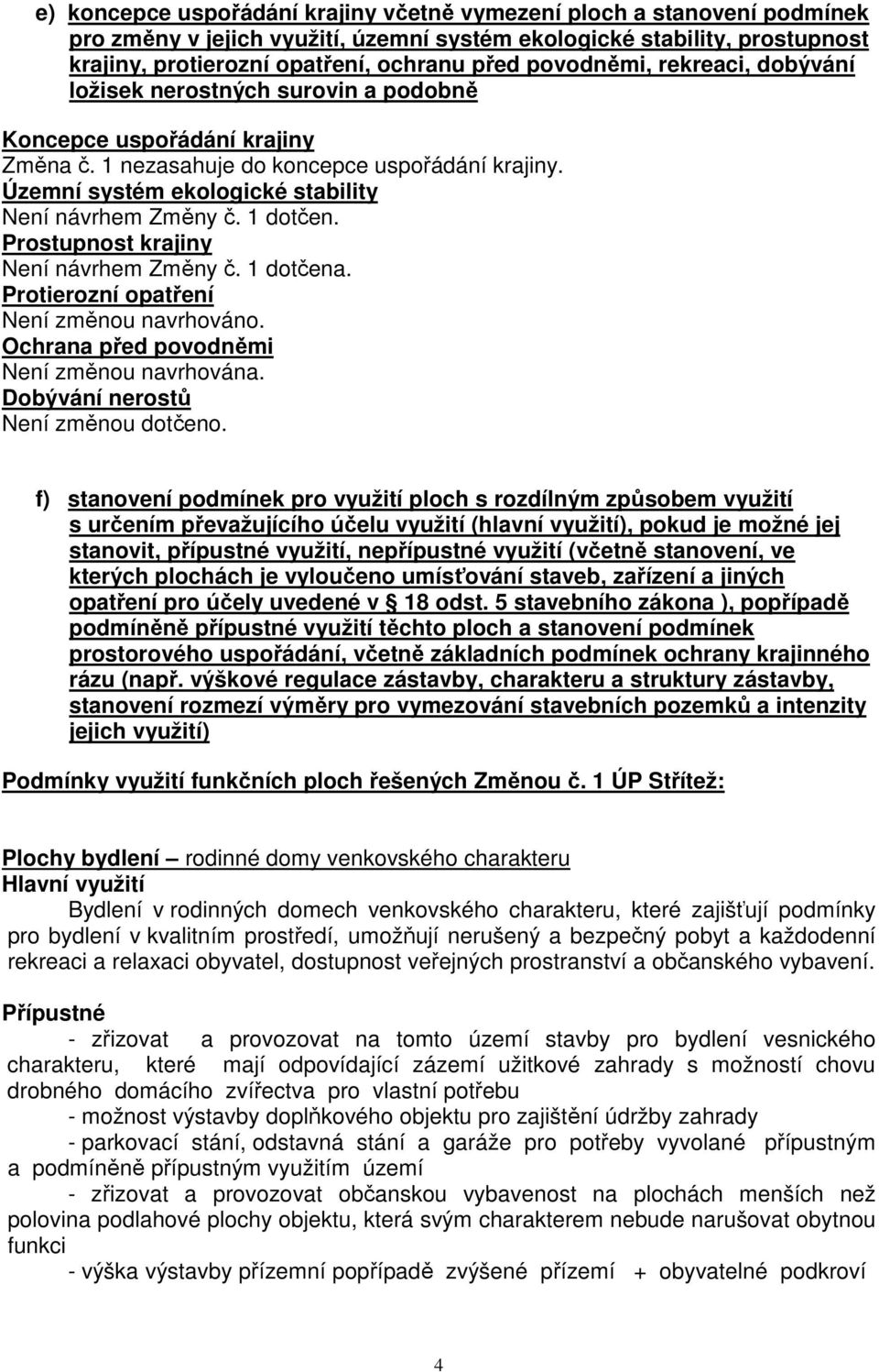 Územní systém ekologické stability Není návrhem Změny č. 1 dotčen. Prostupnost krajiny Není návrhem Změny č. 1 dotčena. Protierozní opatření Není změnou navrhováno.