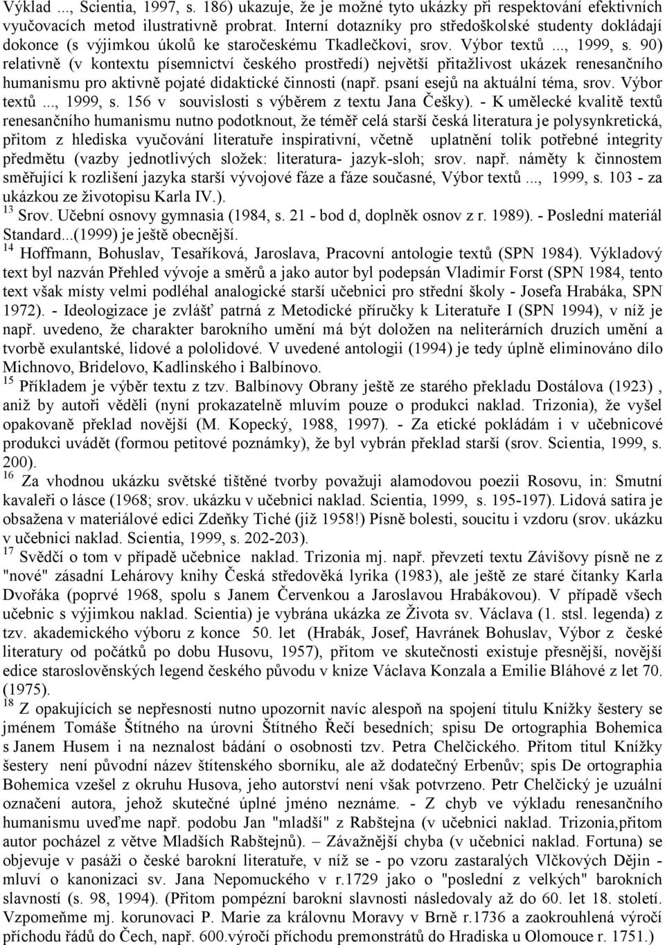 90) relativně (v kontextu písemnictví českého prostředí) největší přitažlivost ukázek renesančního humanismu pro aktivně pojaté didaktické činnosti (např. psaní esejů na aktuální téma, srov.