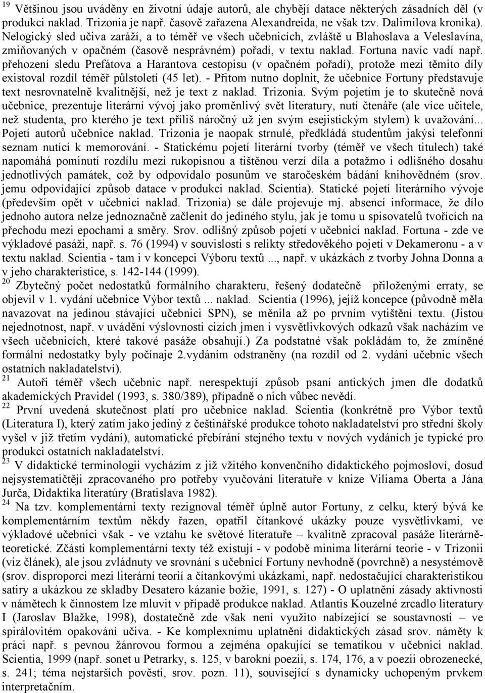 přehození sledu Prefátova a Harantova cestopisu (v opačném pořadí), protože mezi těmito díly existoval rozdíl téměř půlstoletí (45 let).