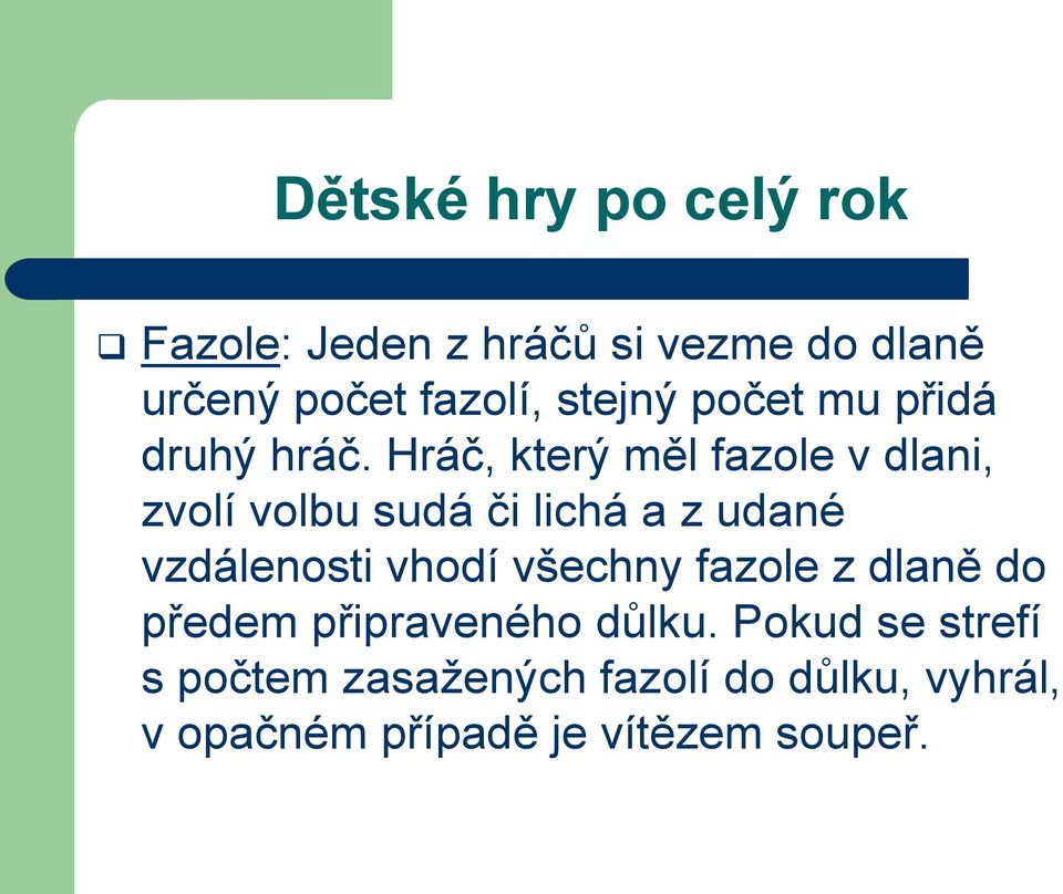 Hráč, který měl fazole v dlani, zvolí volbu sudá či lichá a z udané vzdálenosti vhodí