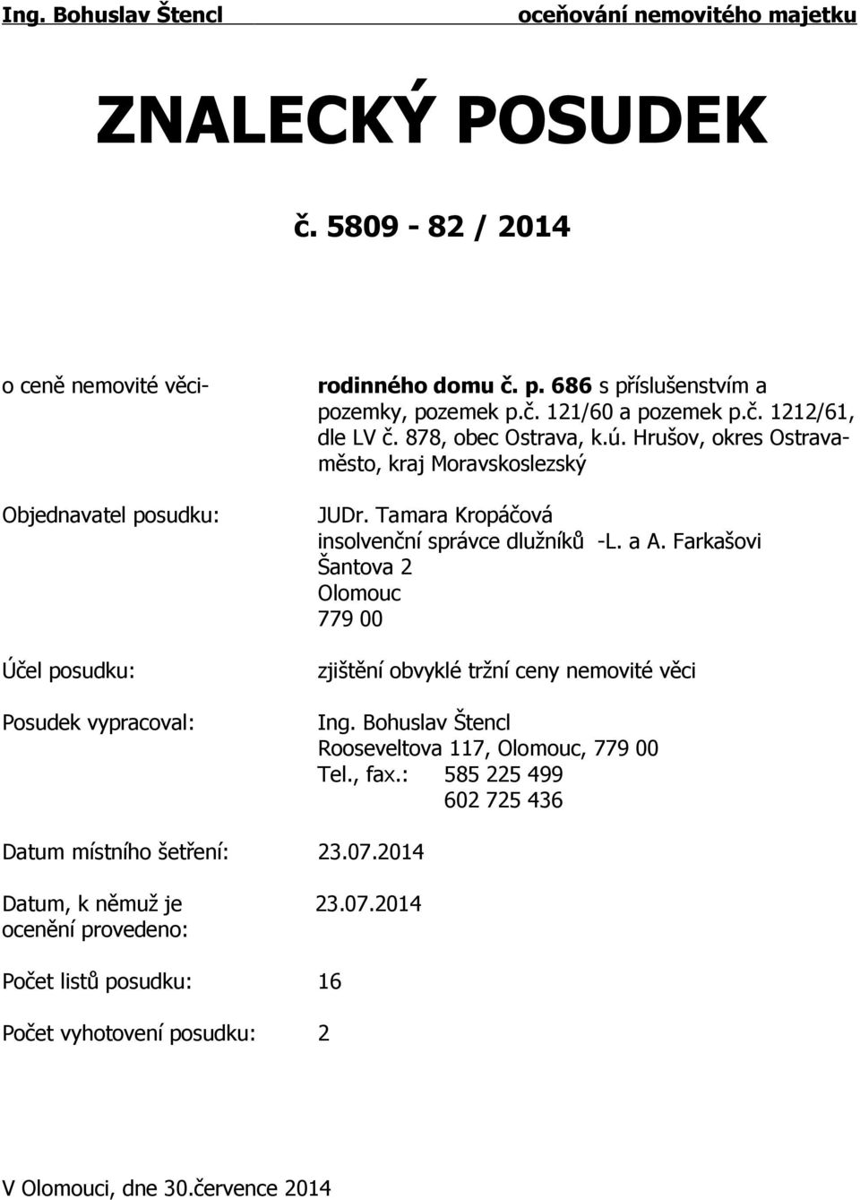 Farkašovi Šantova 2 Olomouc 779 00 zjištění obvyklé tržní ceny nemovité věci Ing. Bohuslav Štencl Rooseveltova 117, Olomouc, 779 00 Tel., fax.