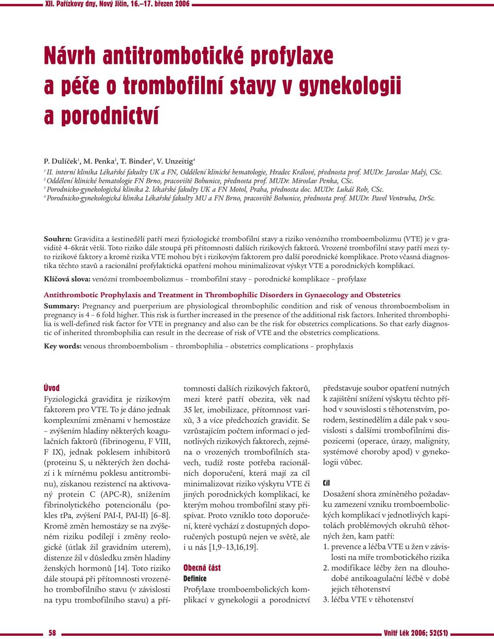 2 Oddělení klinické hematologie FN Brno, pracoviště Bohunice, přednosta prof. MUDr. Miroslav Penka, CSc. 3 Porodnicko-gynekologická klinika 2. lékařské fakulty UK a FN Motol, Praha, přednosta doc.